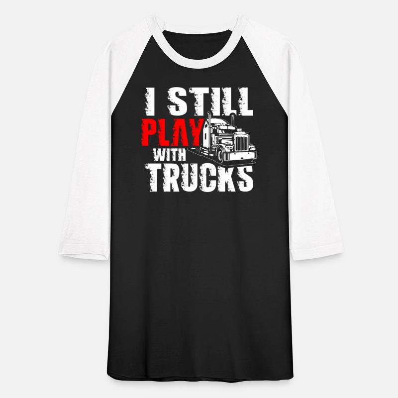 I Still Play With Trucks Trucker Truck Driver