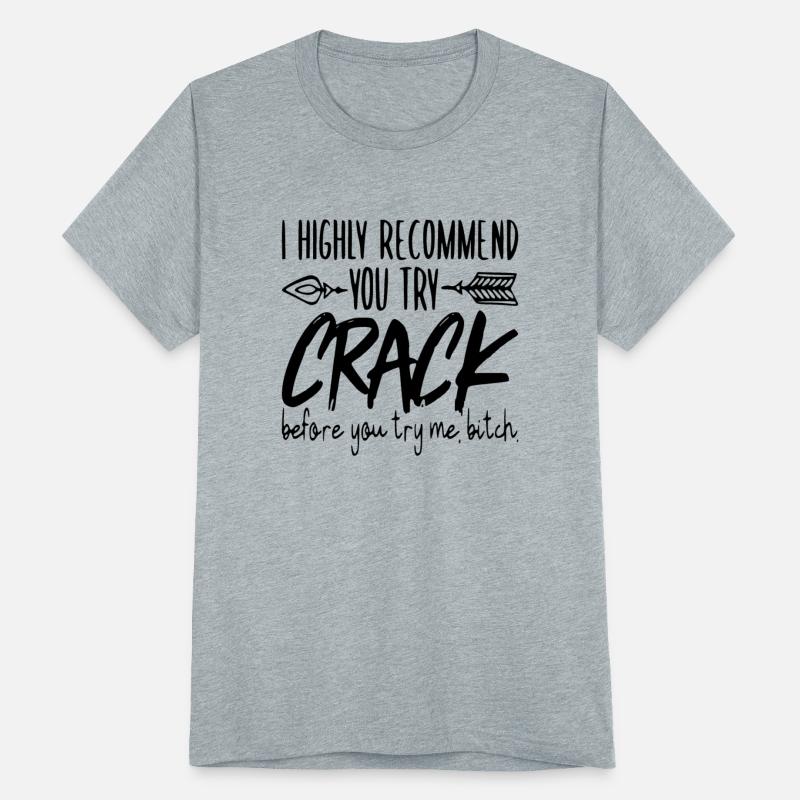 I Suggest You Try Crack Before You Try Me ©