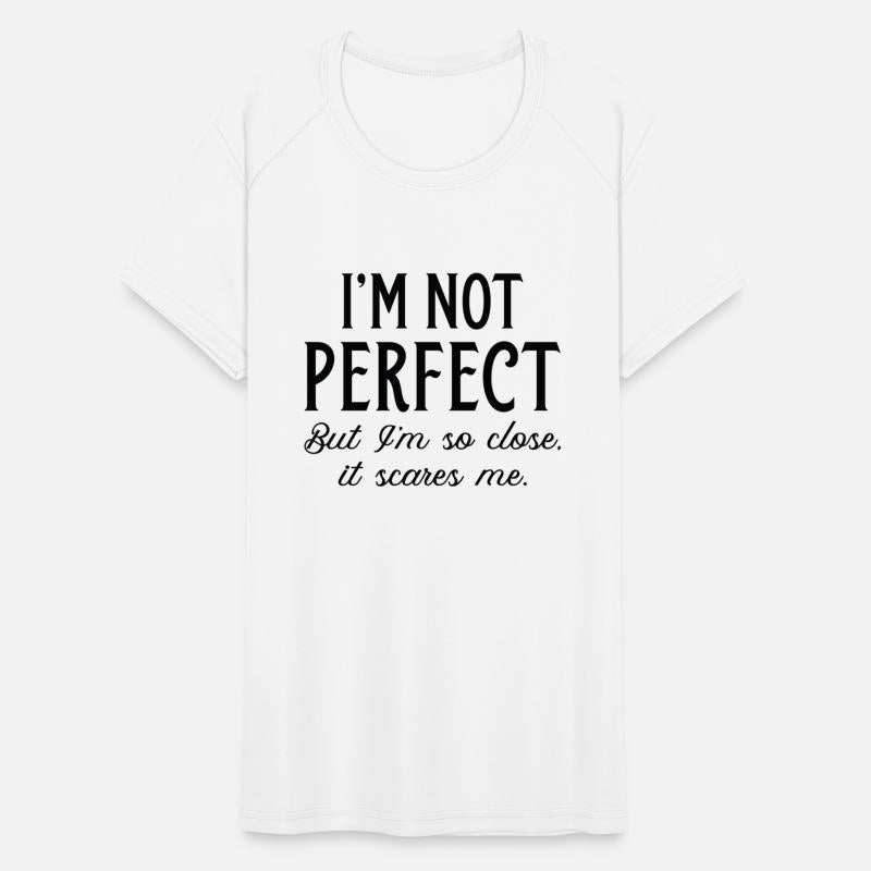 I’m Not Perfect But I’m So Close It Scares Me