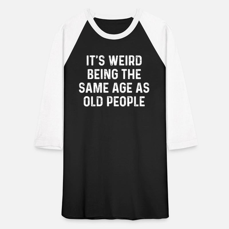Its Weird Being The Same Age As Old People