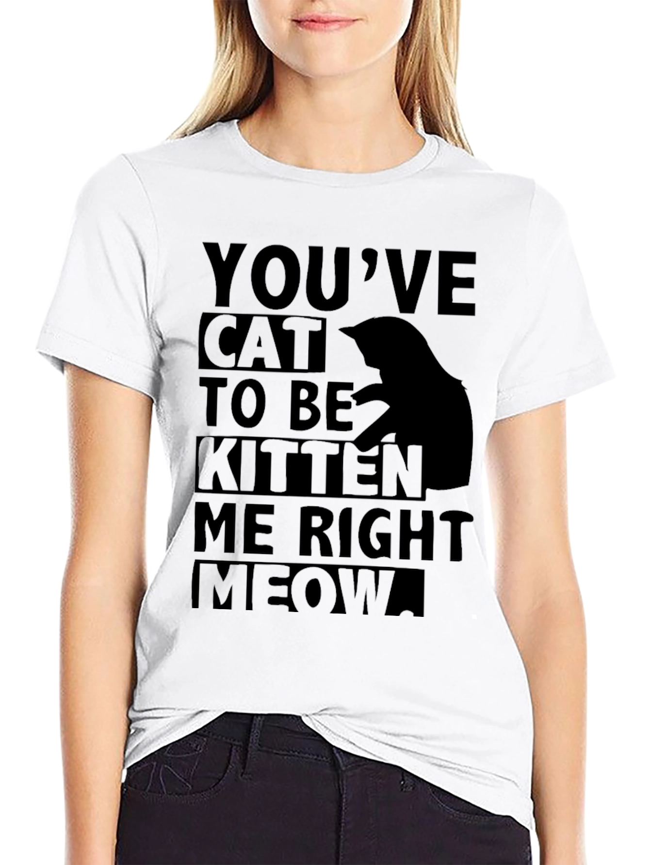 Youve Cat To Be Kitten Me Right Meow T-Shirt