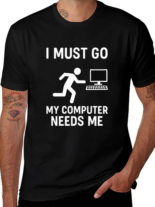 I Must Go My Computer Needs Me - Graphic Tee