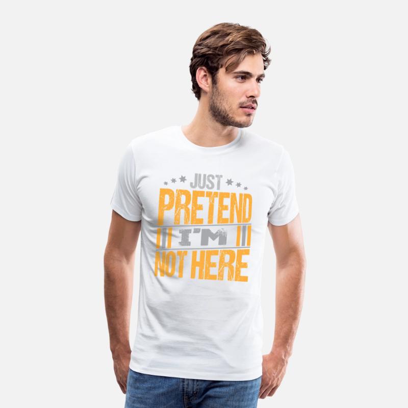 Just Pretend I m not here texte Design Funny Tee