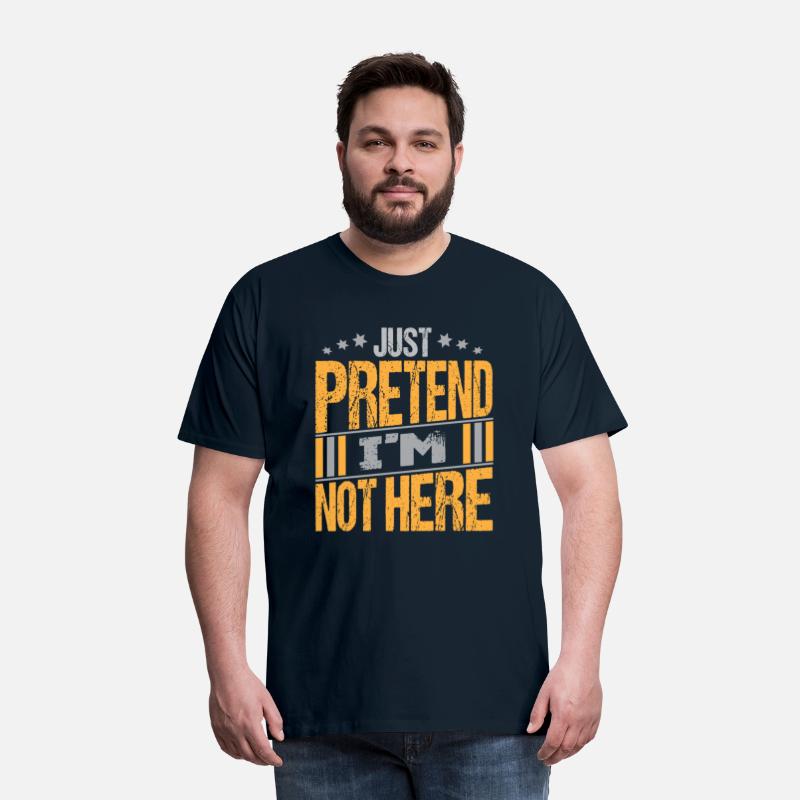 Just Pretend I m not here texte Design Funny Tee