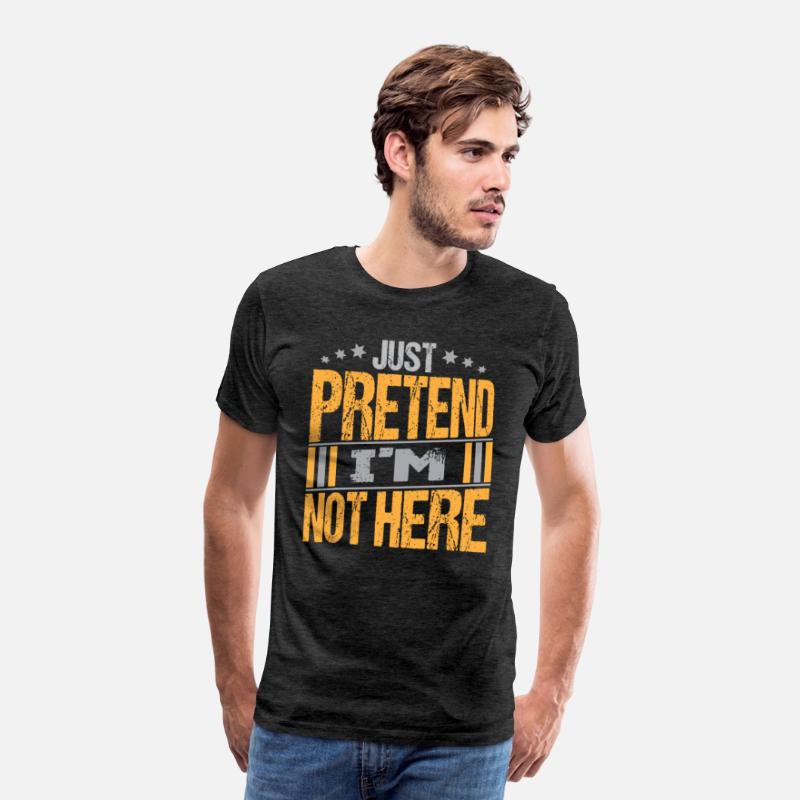 Just Pretend I m not here texte Design Funny Tee