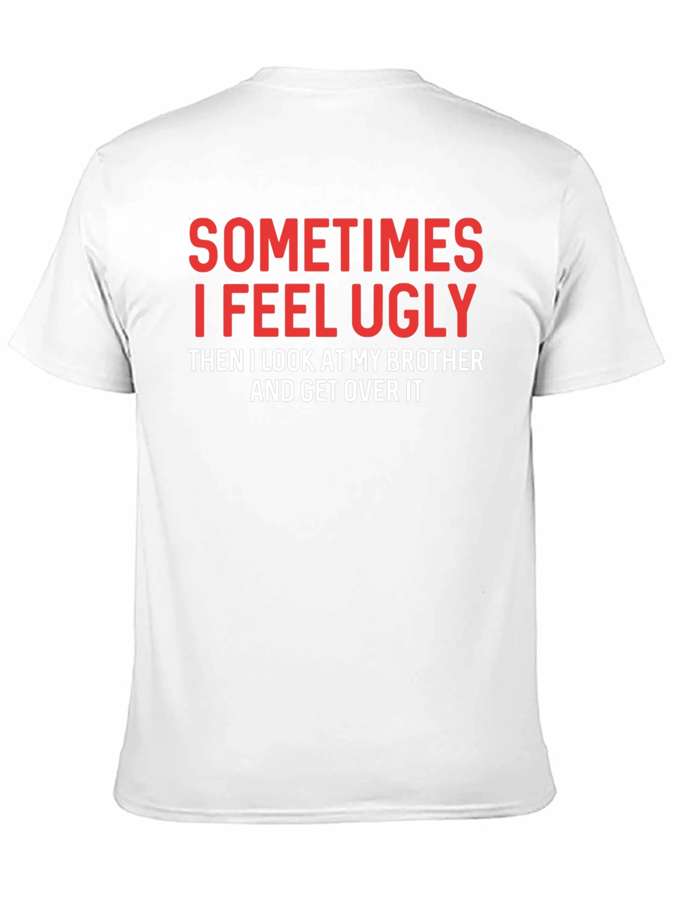 Funny Brother T-Shirt - Sometimes I Feel Ugly