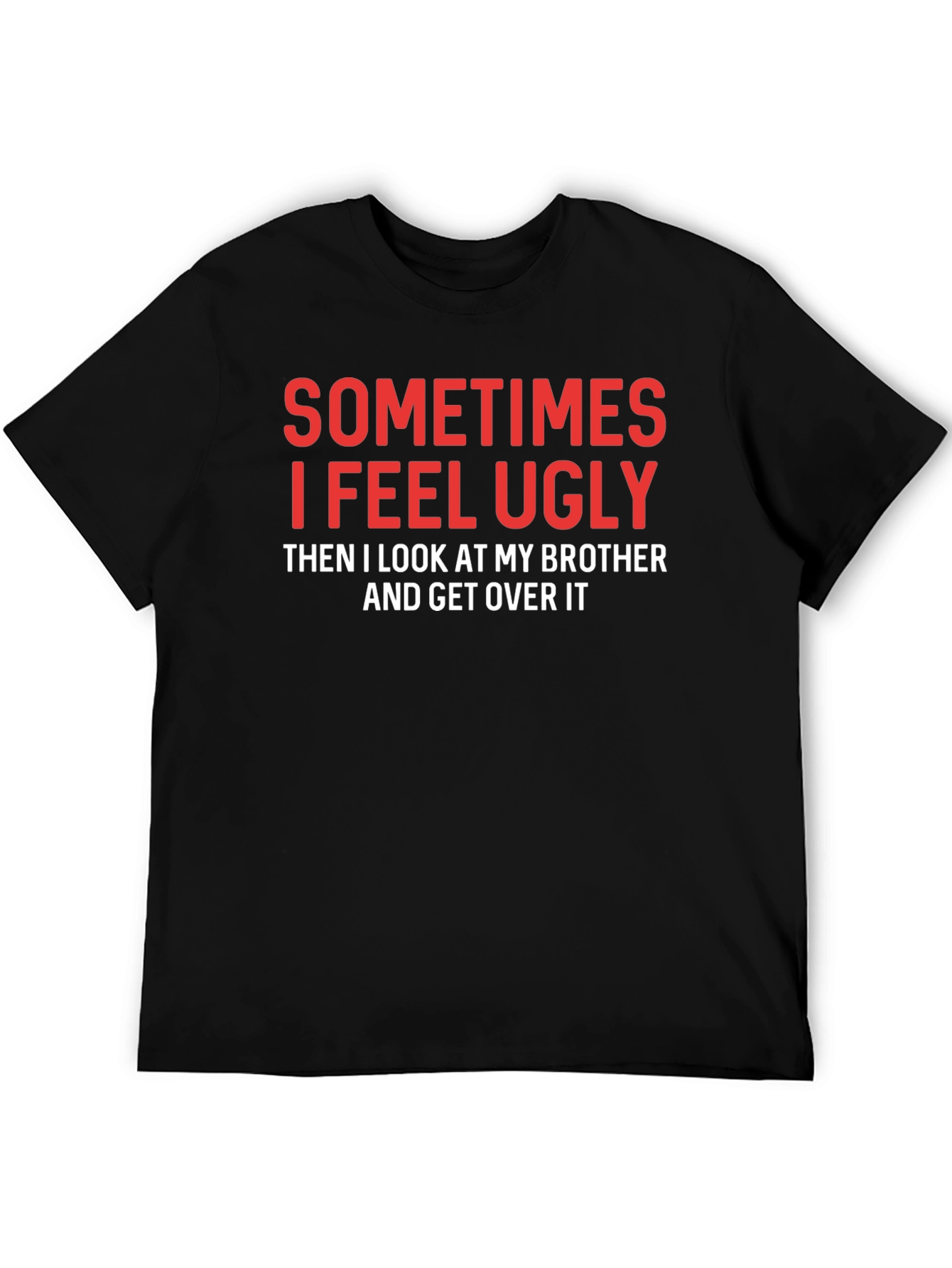 Funny Brother T-Shirt - Sometimes I Feel Ugly