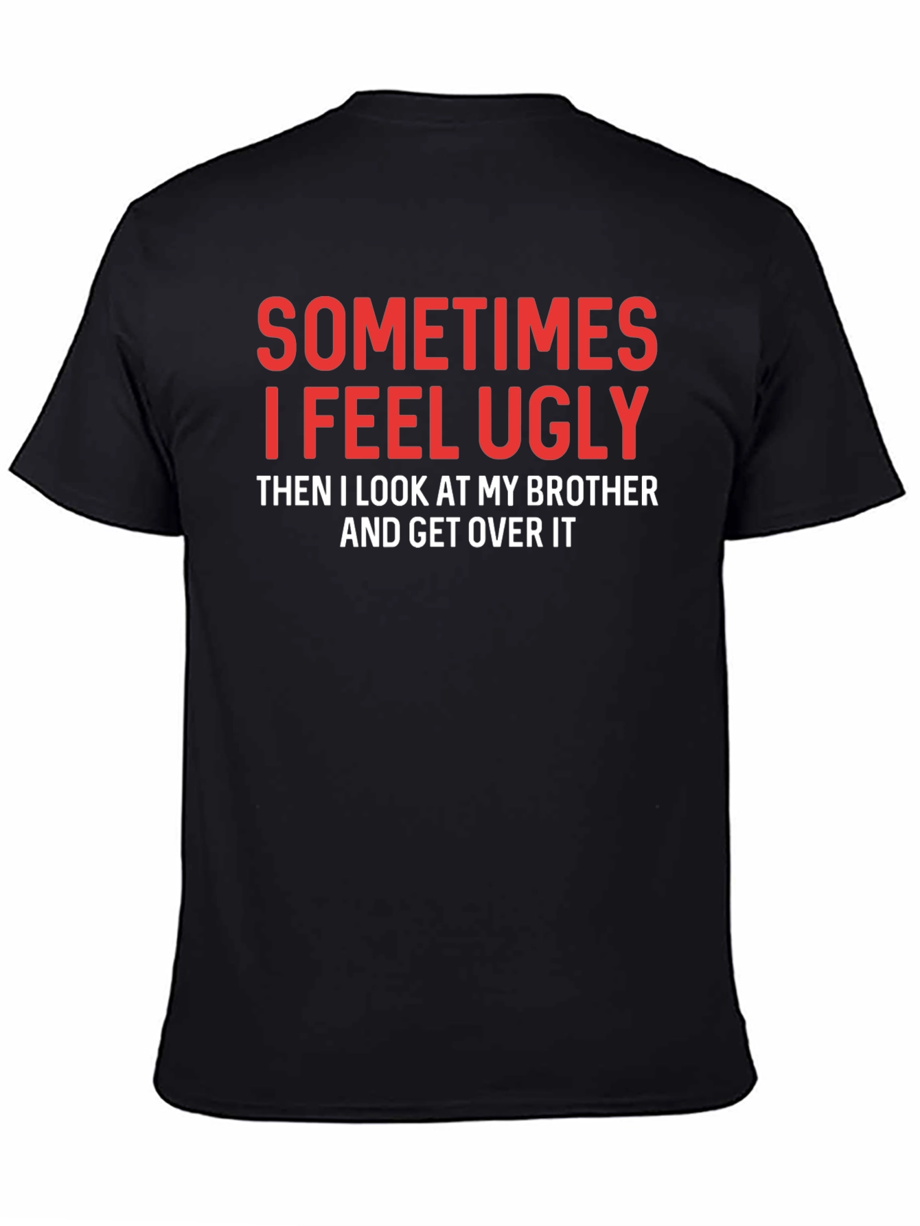 Funny Brother T-Shirt - Sometimes I Feel Ugly