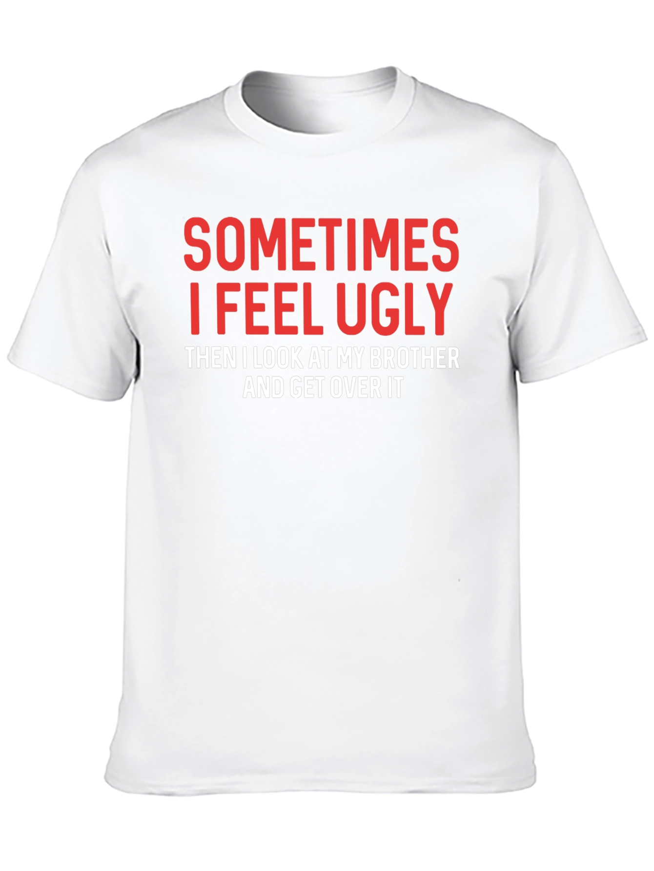 Funny Brother T-Shirt - Sometimes I Feel Ugly