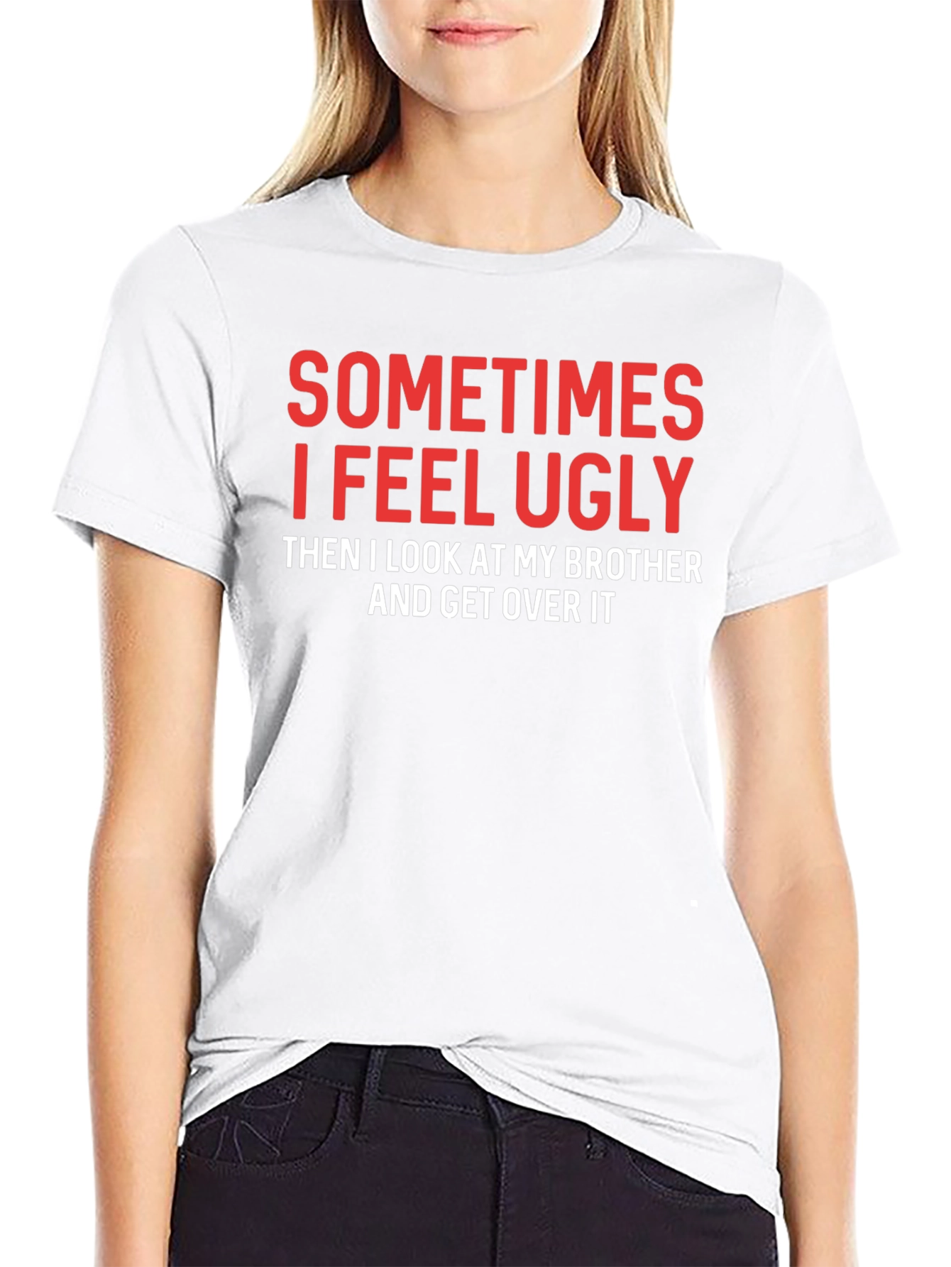Funny Brother T-Shirt - Sometimes I Feel Ugly