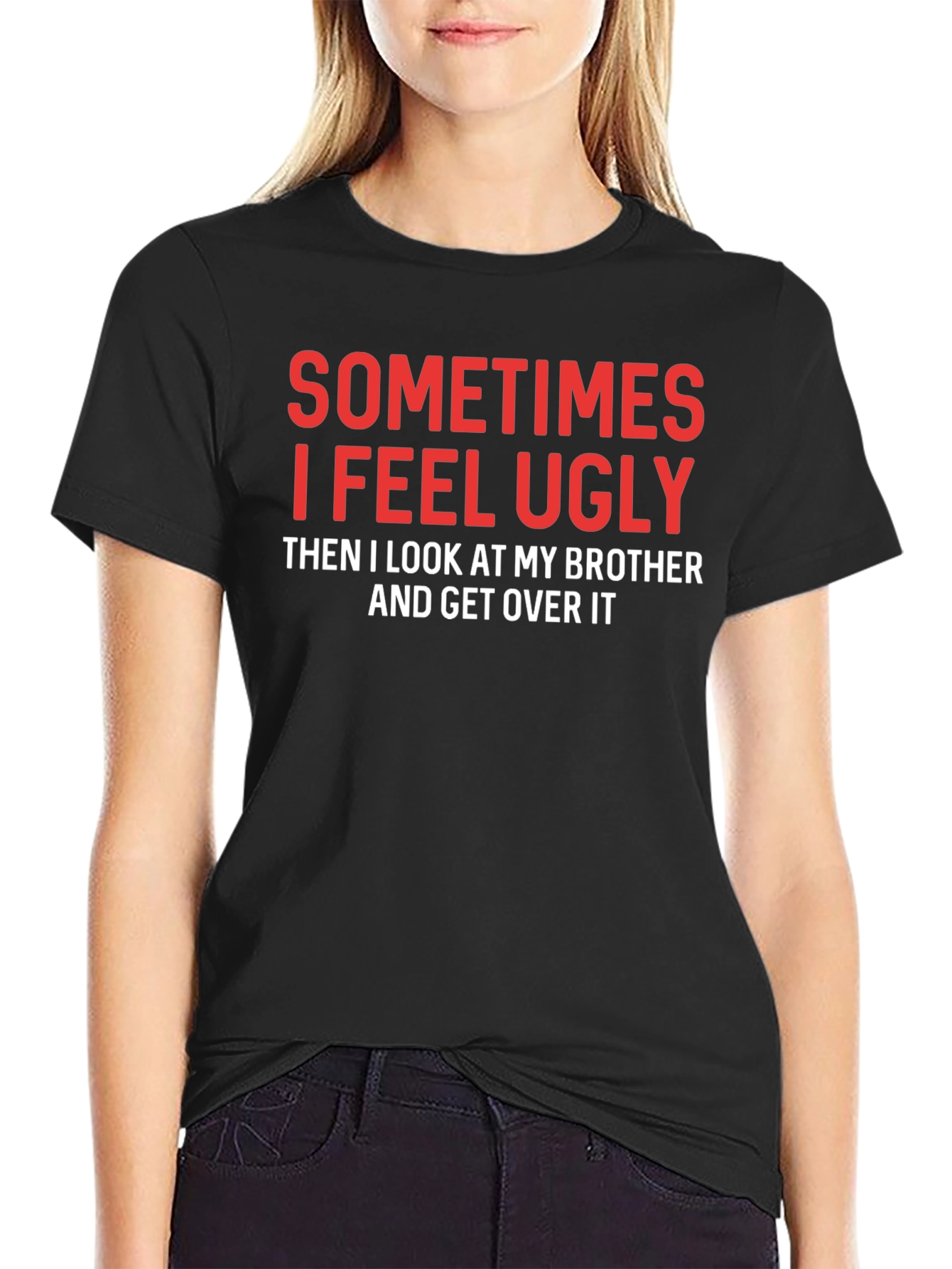 Funny Brother T-Shirt - Sometimes I Feel Ugly
