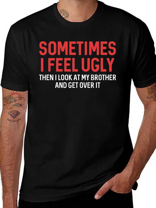 Funny Brother T-Shirt - Sometimes I Feel Ugly