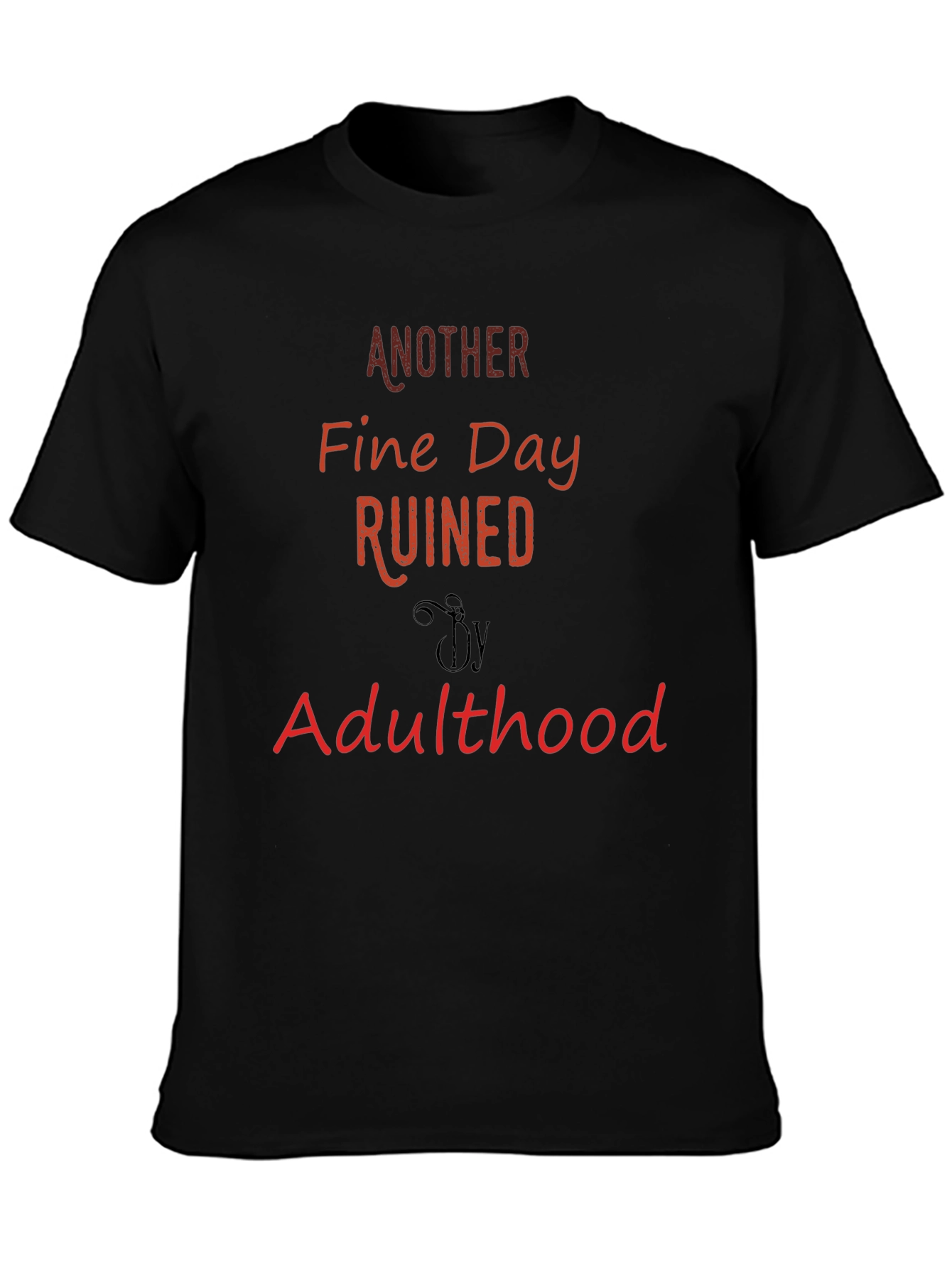 Another Fine Day Ruined By Adulthood T-Shirt
