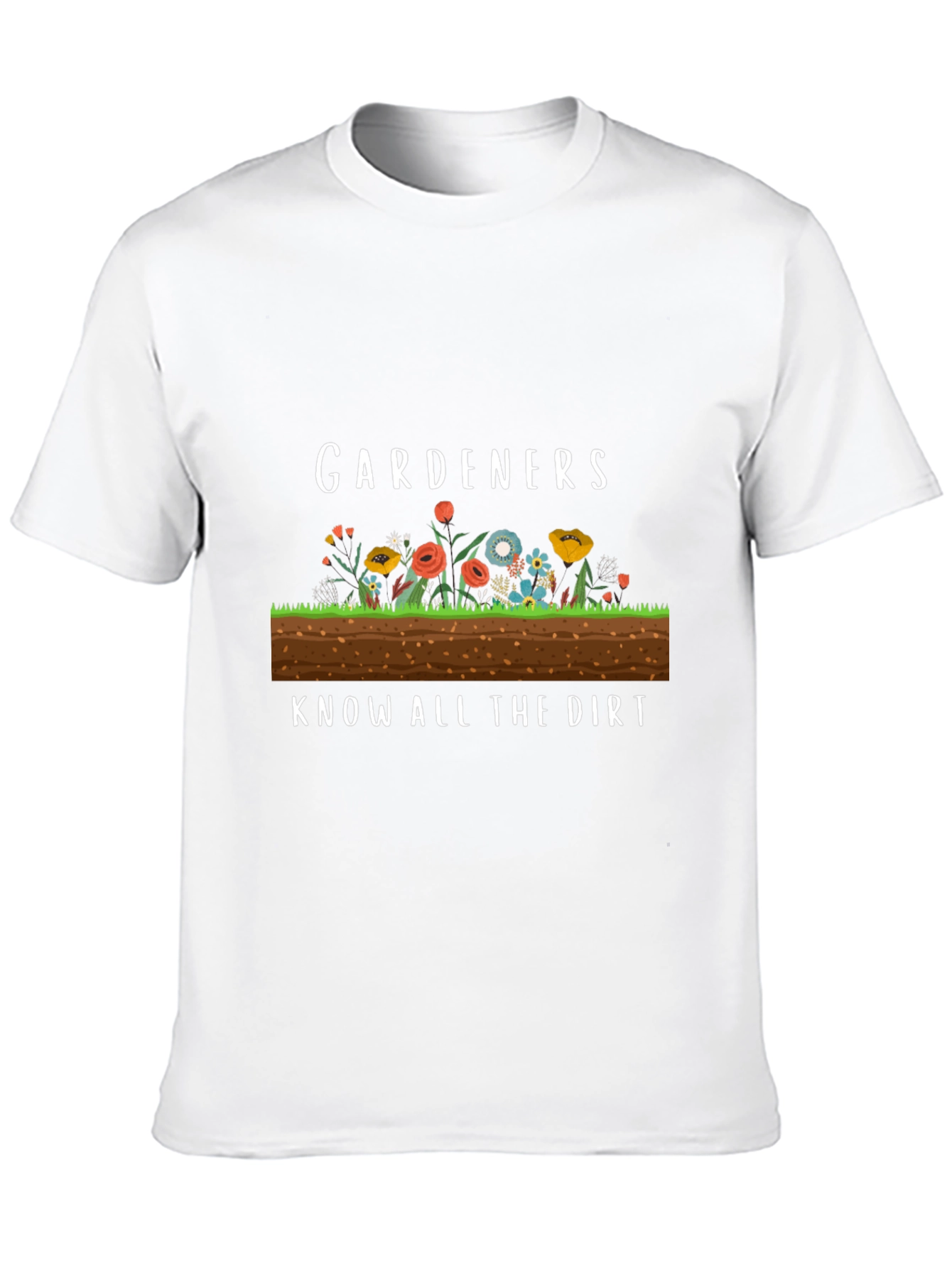 Gardeners Know All the Dirt Funny T-Shirt