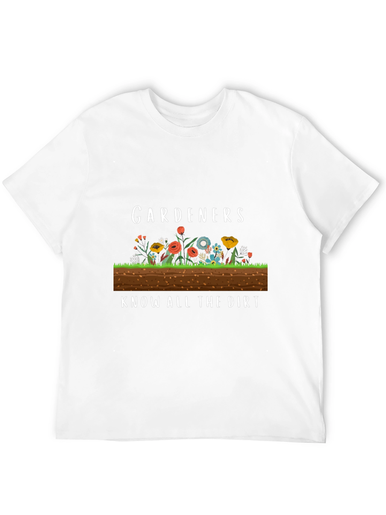 Gardeners Know All the Dirt Funny T-Shirt