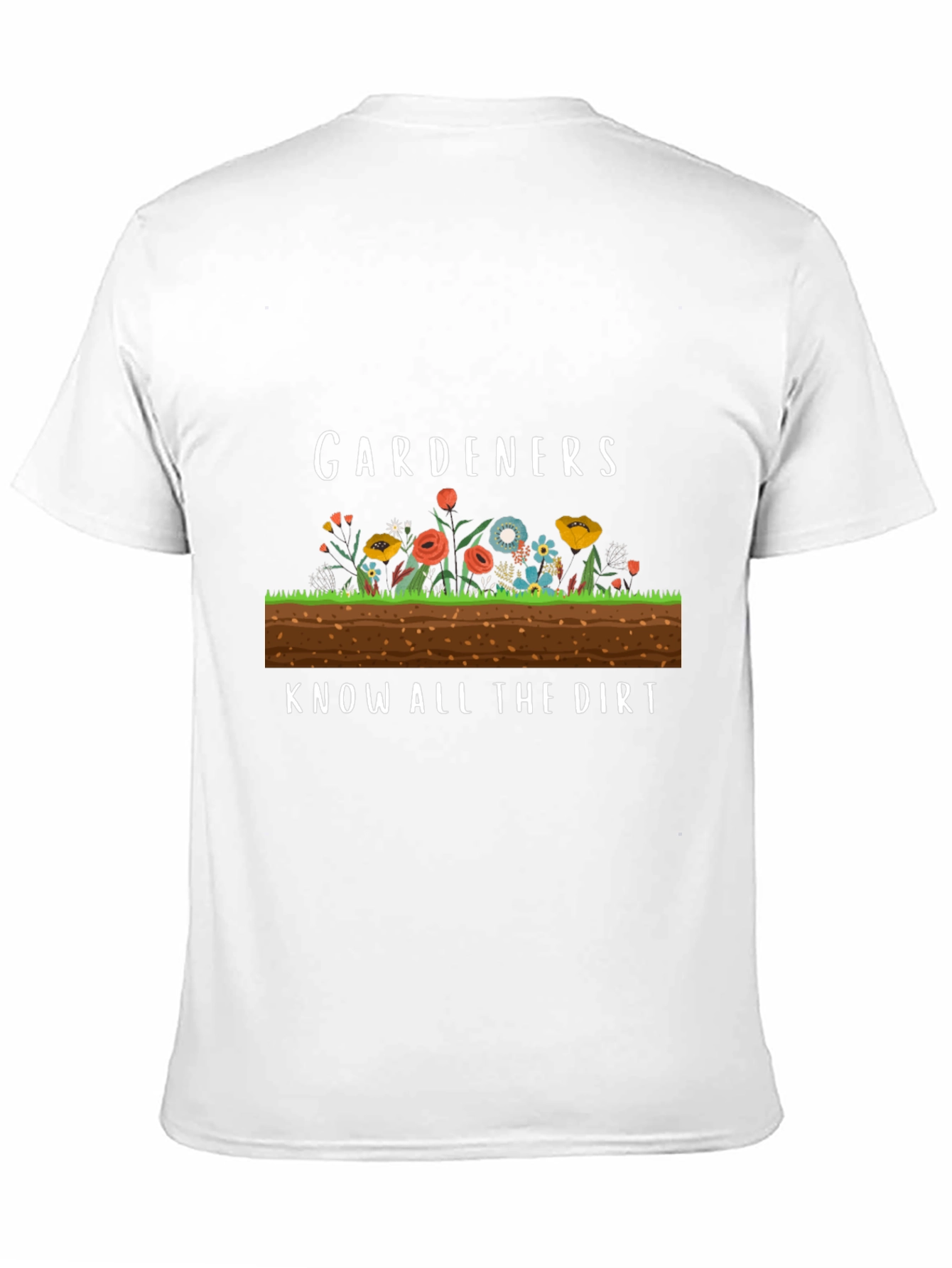 Gardeners Know All the Dirt Funny T-Shirt