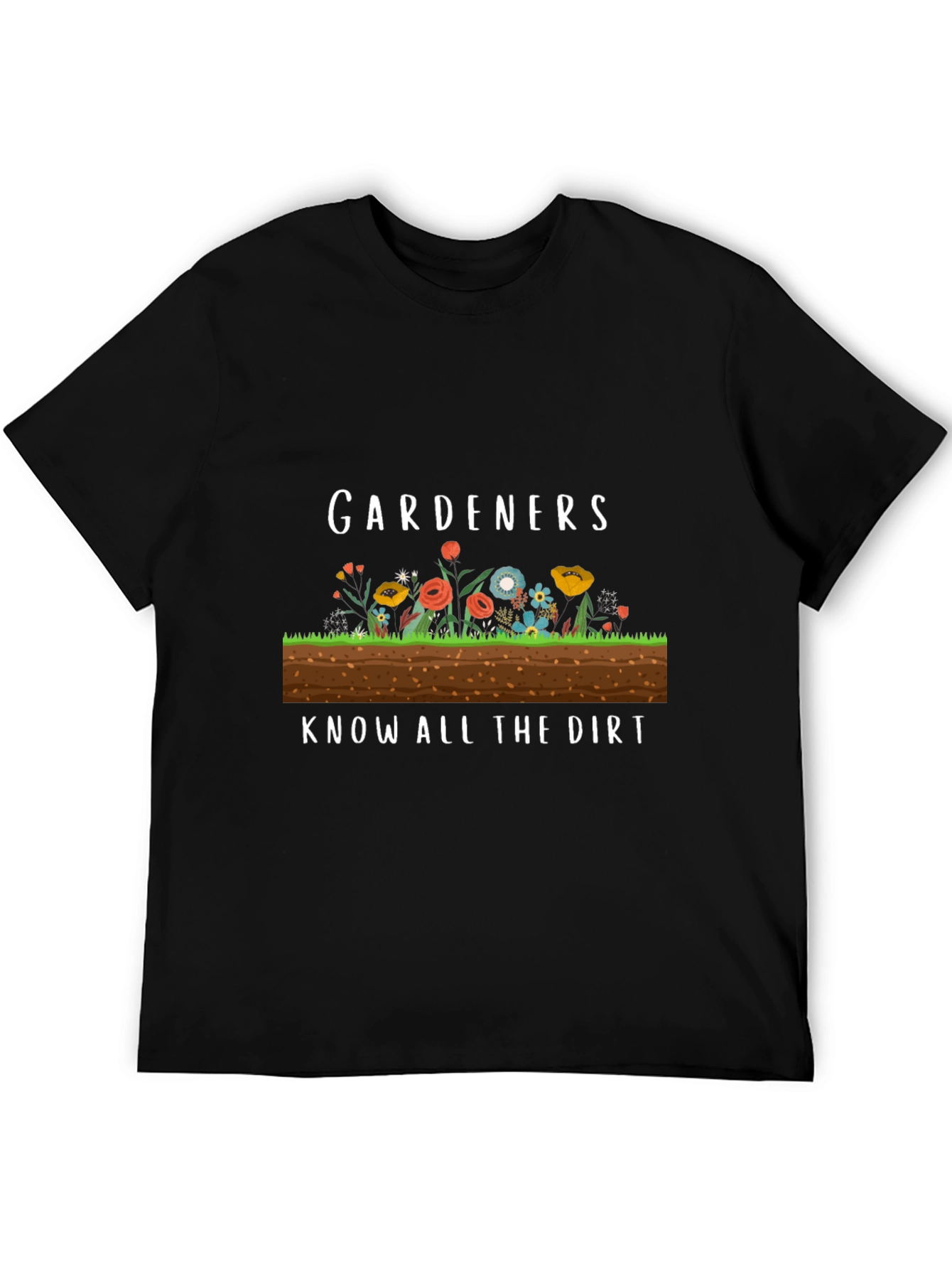 Gardeners Know All the Dirt Funny T-Shirt