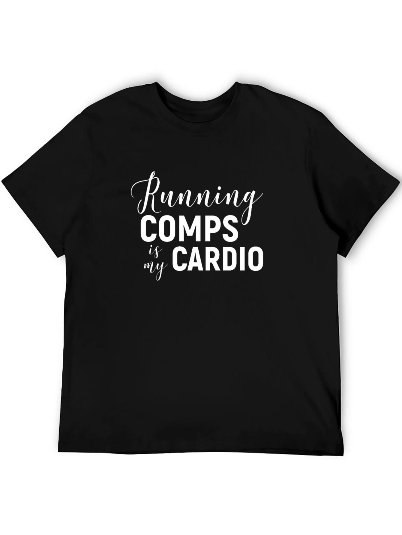 Running Comps Is My Cardio T-Shirt - Black