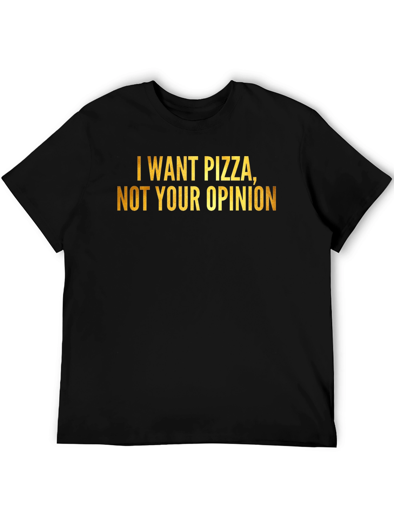 Pizza Lovers Tee: I Want Pizza Not Your Opinion