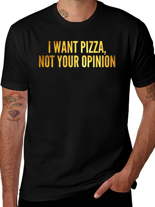Pizza Lovers Tee: I Want Pizza Not Your Opinion
