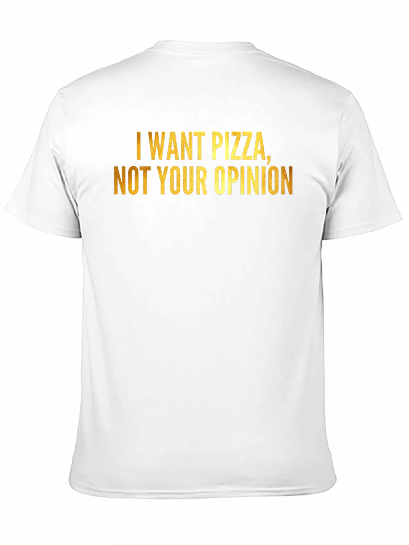 Pizza Lovers Tee: I Want Pizza Not Your Opinion