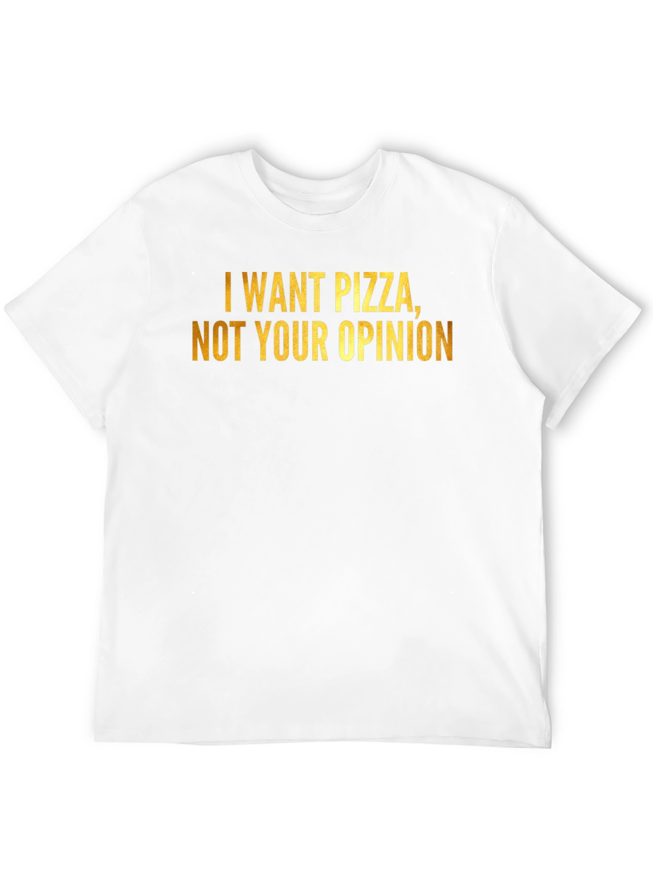 Pizza Lovers Tee: I Want Pizza Not Your Opinion