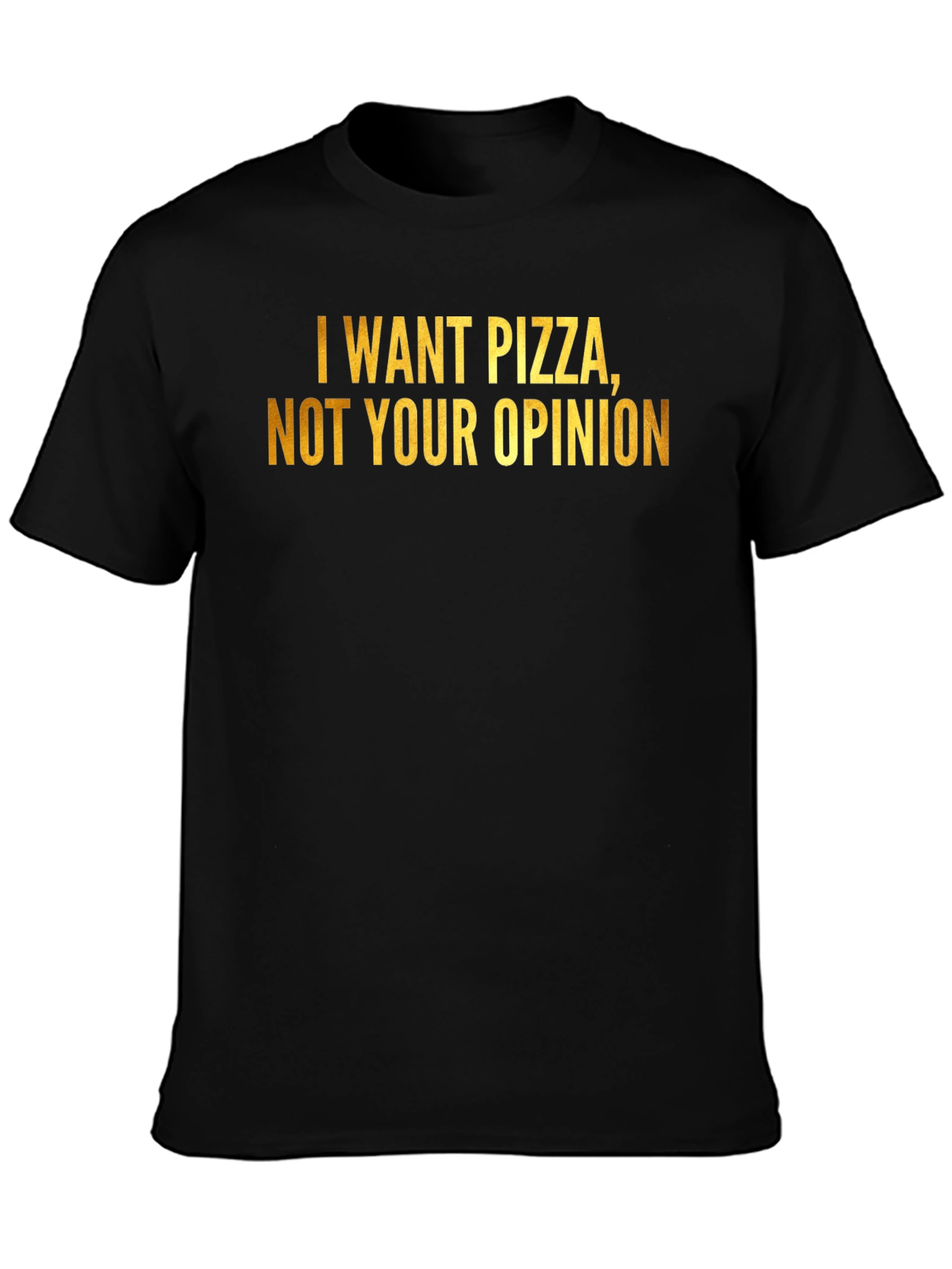 Pizza Lovers Tee: I Want Pizza Not Your Opinion