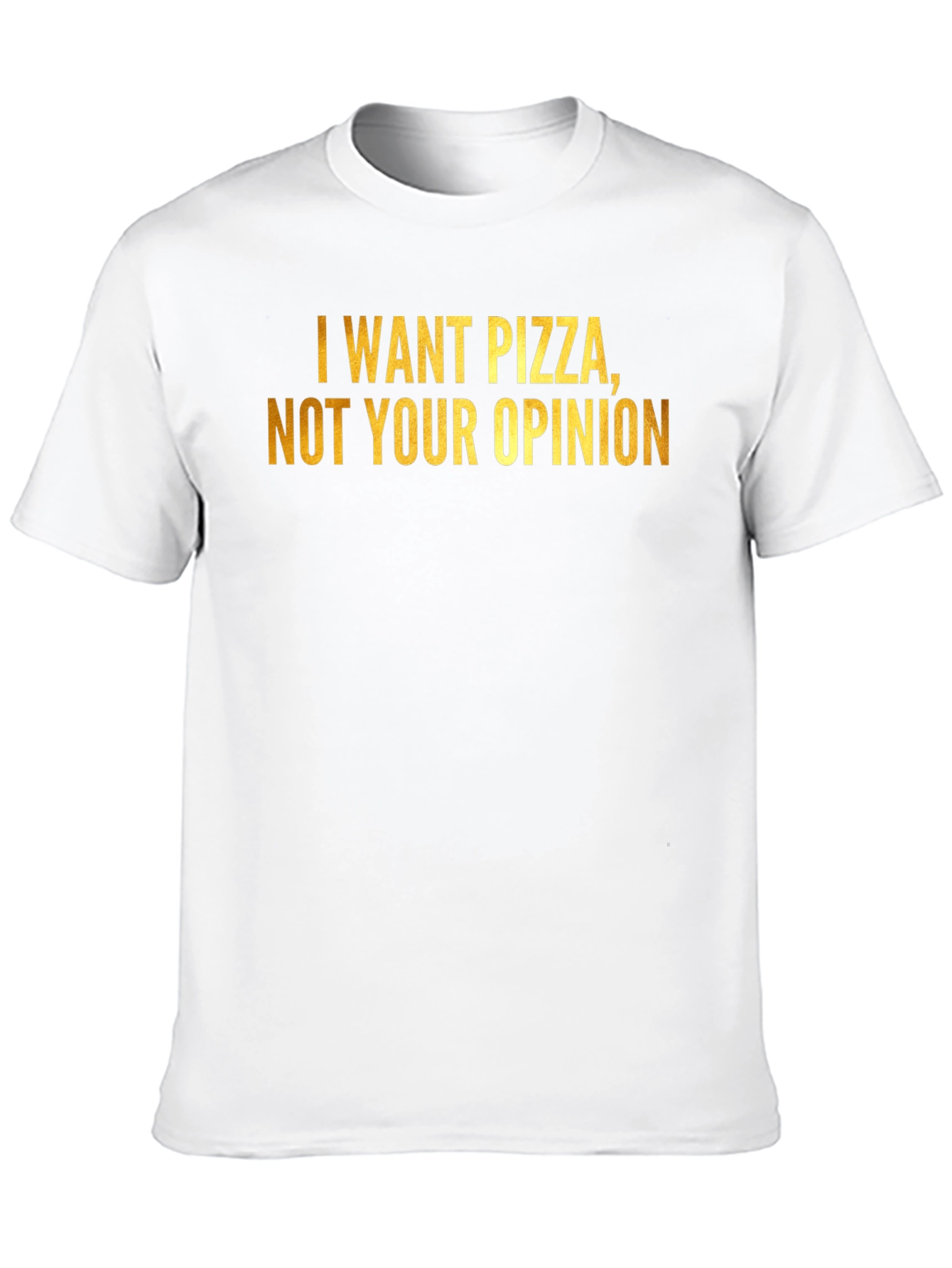 Pizza Lovers Tee: I Want Pizza Not Your Opinion