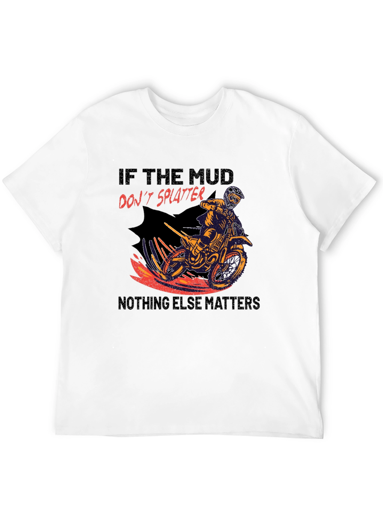 Mud Splatter Motocross T-Shirt - Nothing Else Matters