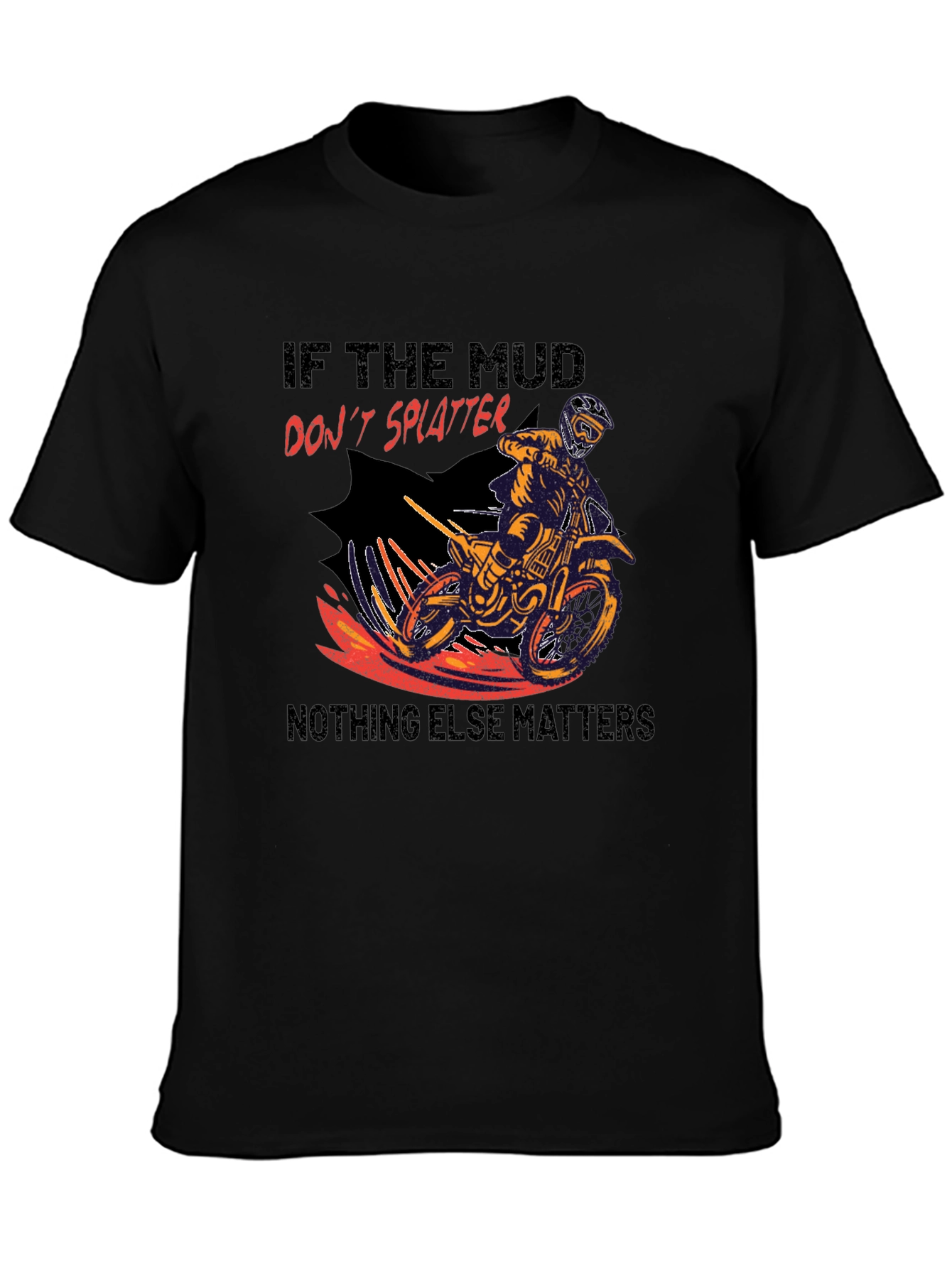 Mud Splatter Motocross T-Shirt - Nothing Else Matters