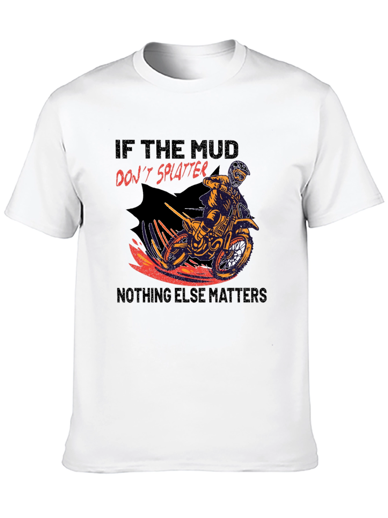 Mud Splatter Motocross T-Shirt - Nothing Else Matters