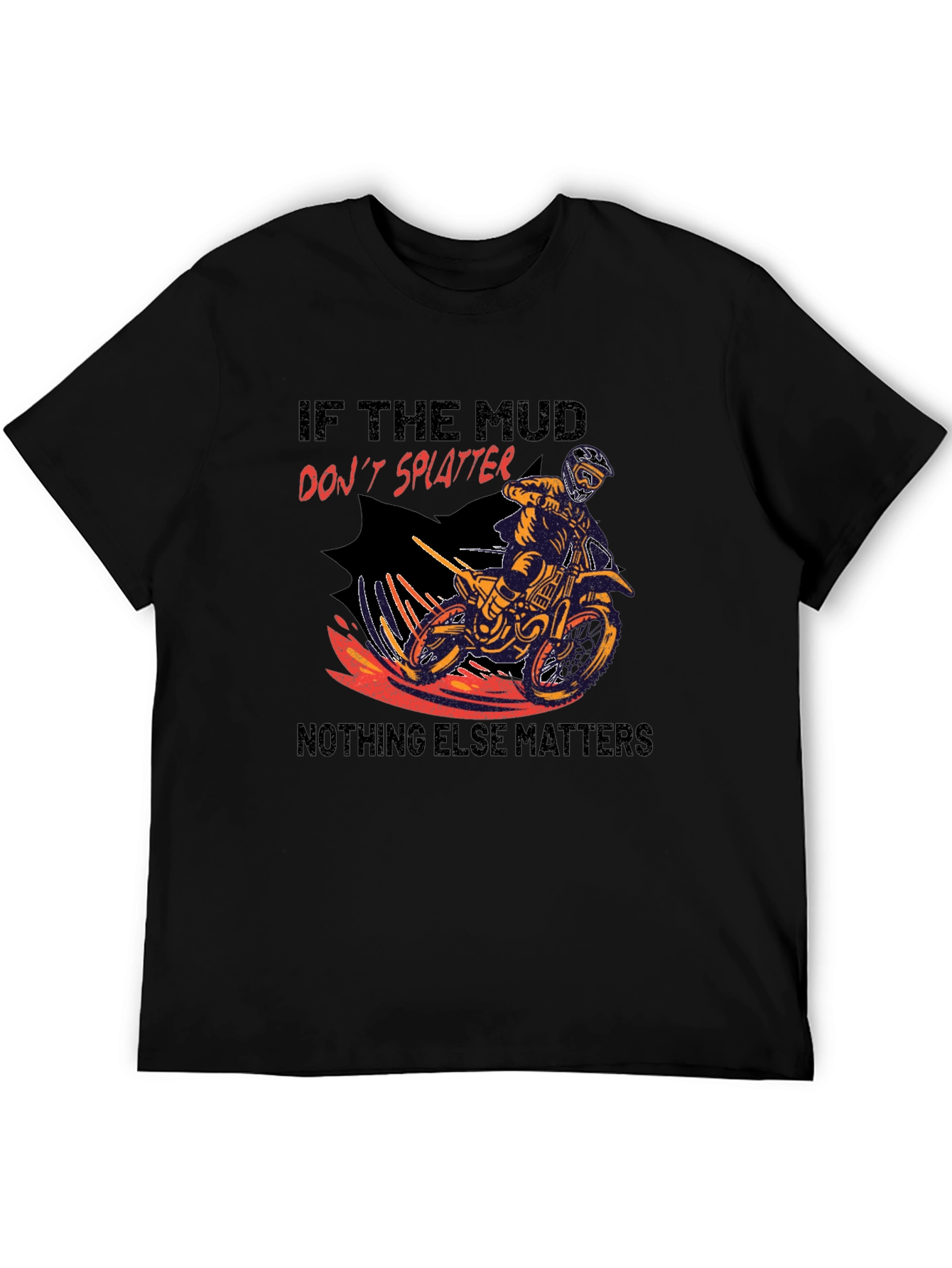 Mud Splatter Motocross T-Shirt - Nothing Else Matters