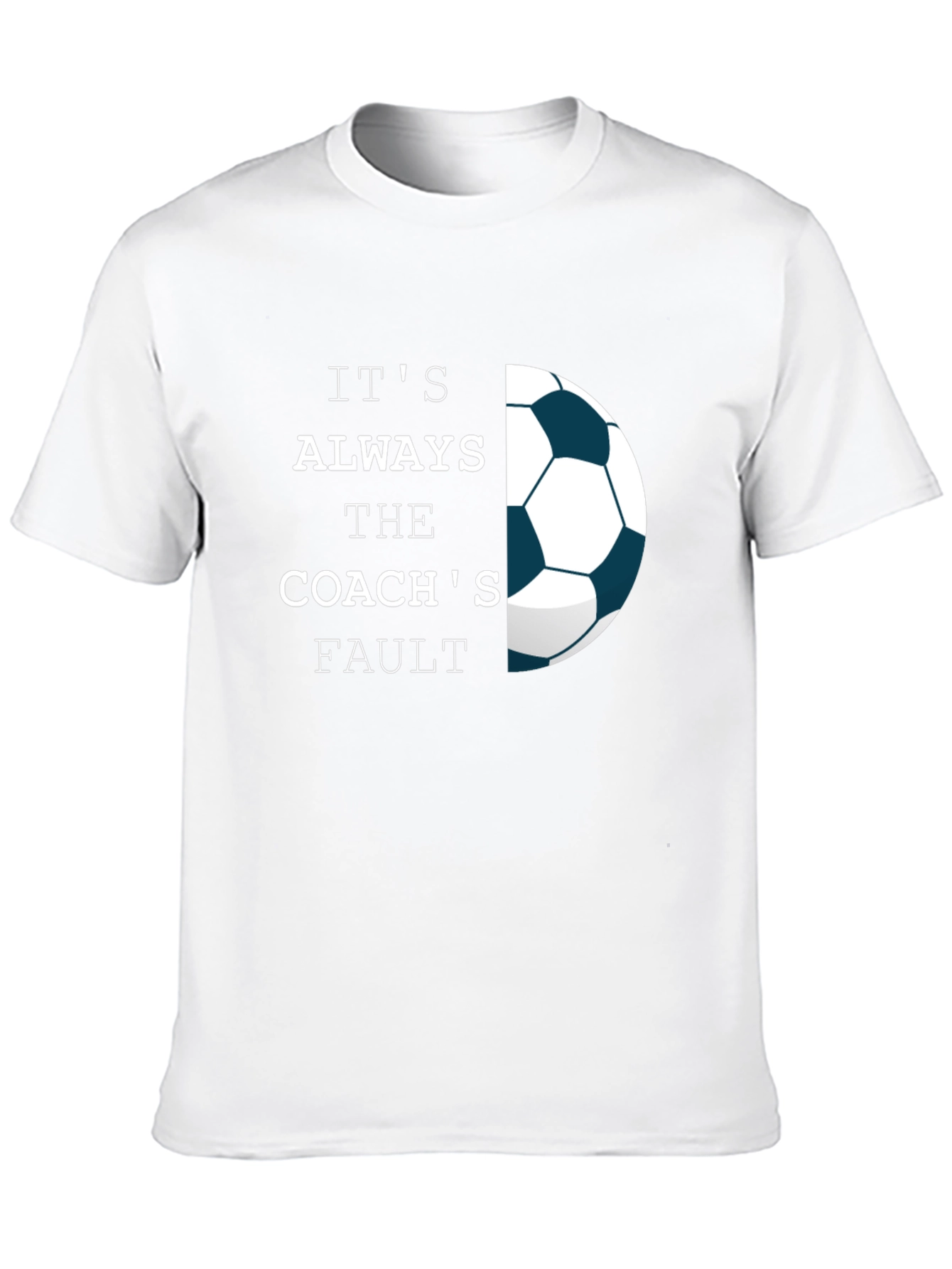 Its Always The Coachs Fault T-Shirt - Soccer Tee