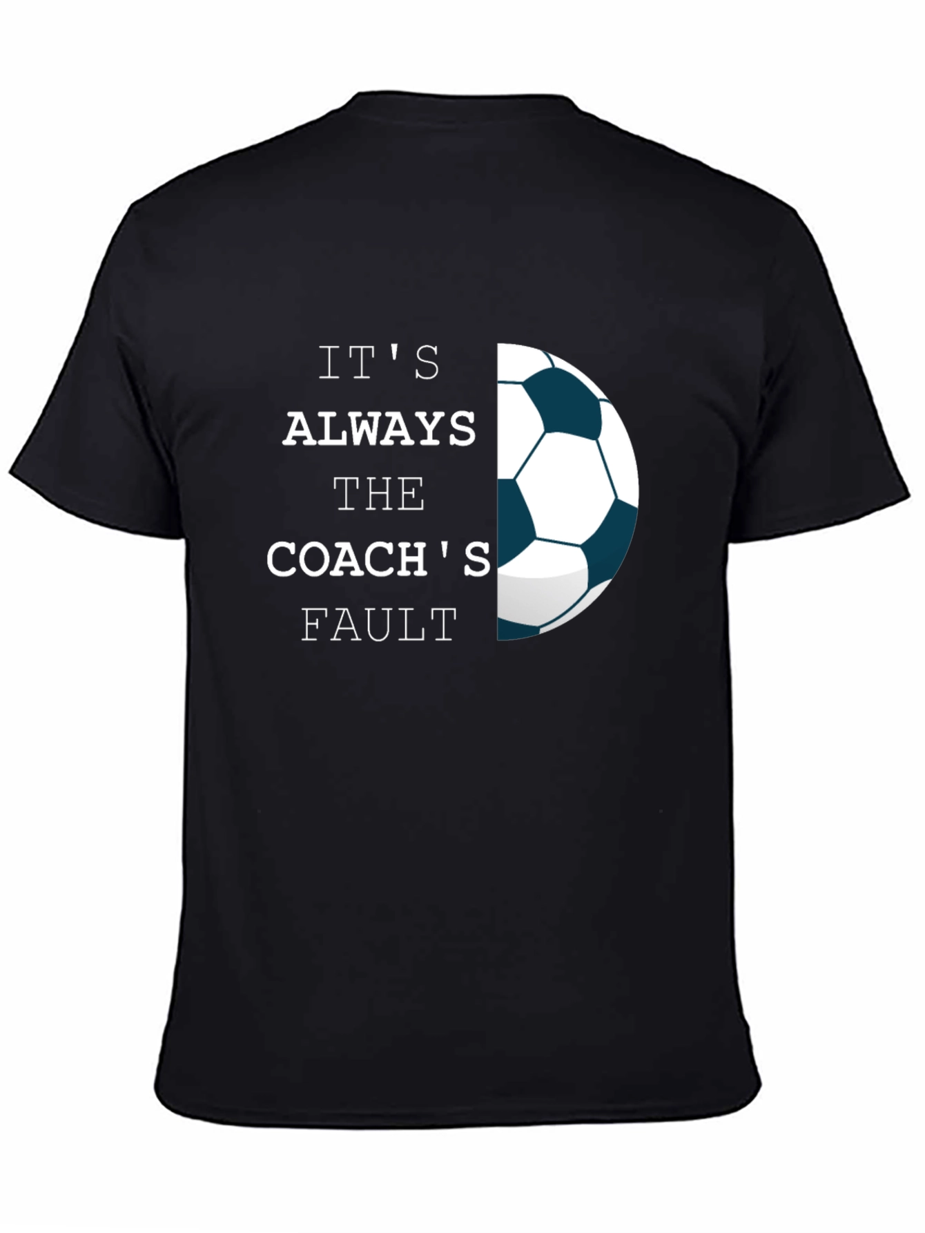 Its Always The Coachs Fault T-Shirt - Soccer Tee