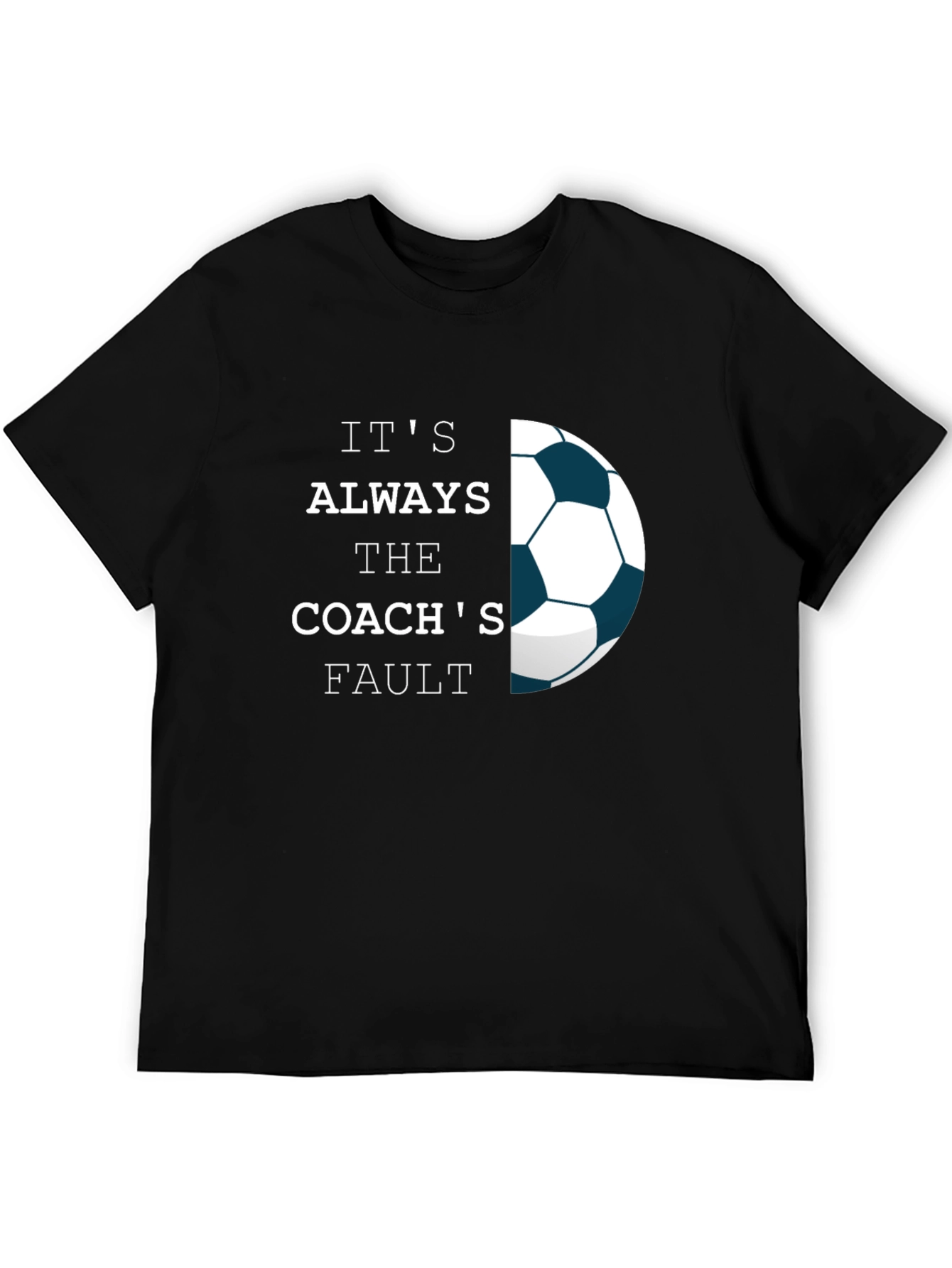 Its Always The Coachs Fault T-Shirt - Soccer Tee