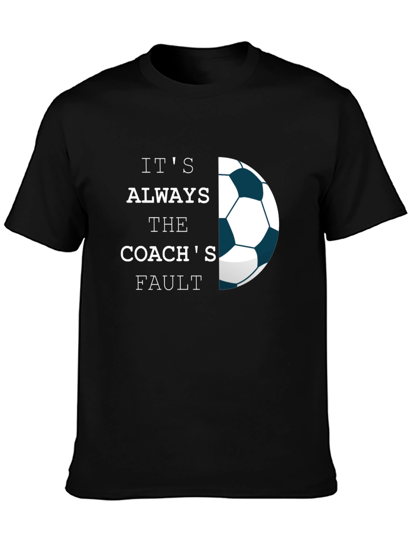 Its Always The Coachs Fault T-Shirt - Soccer Tee