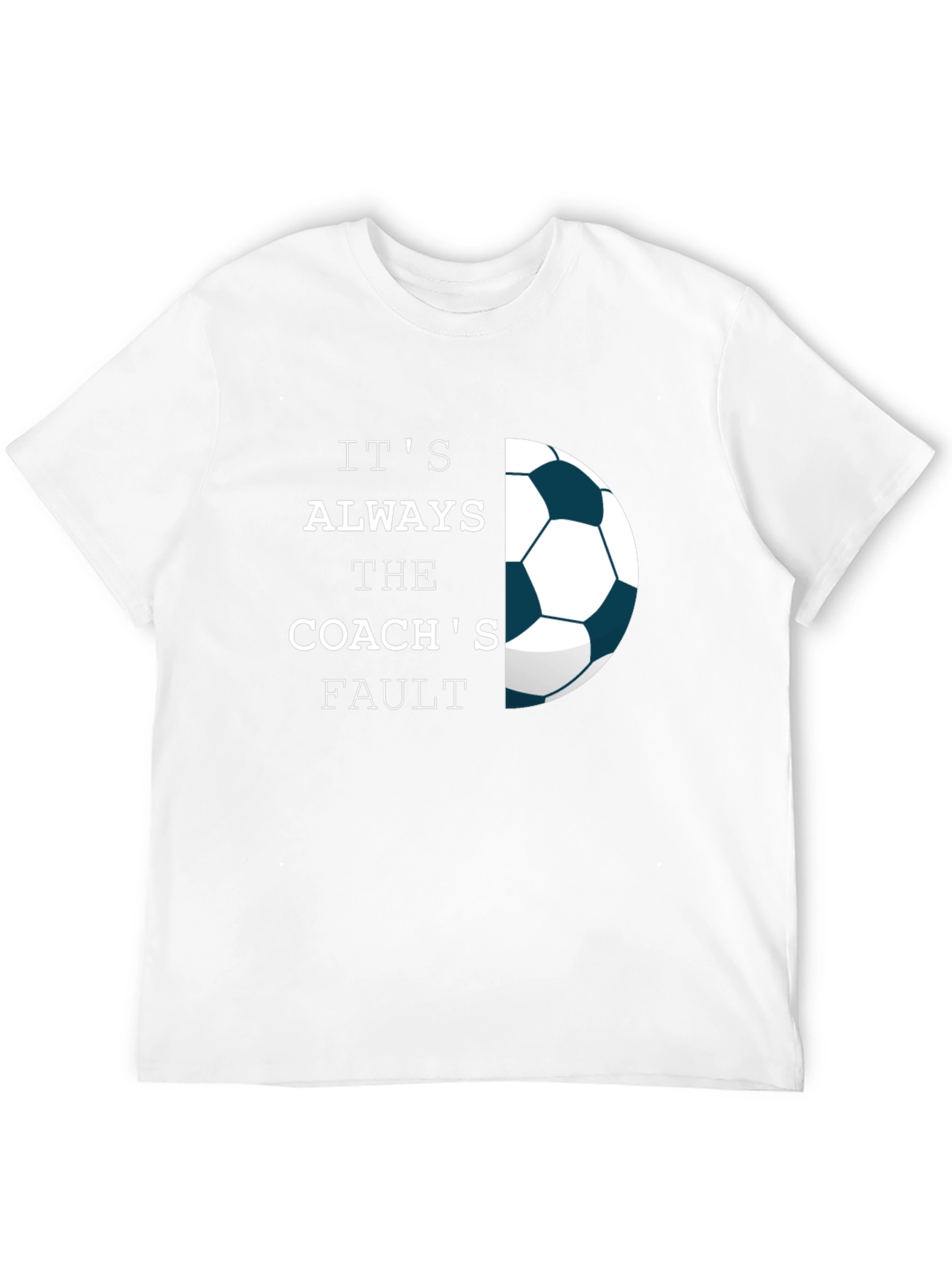 Its Always The Coachs Fault T-Shirt - Soccer Tee