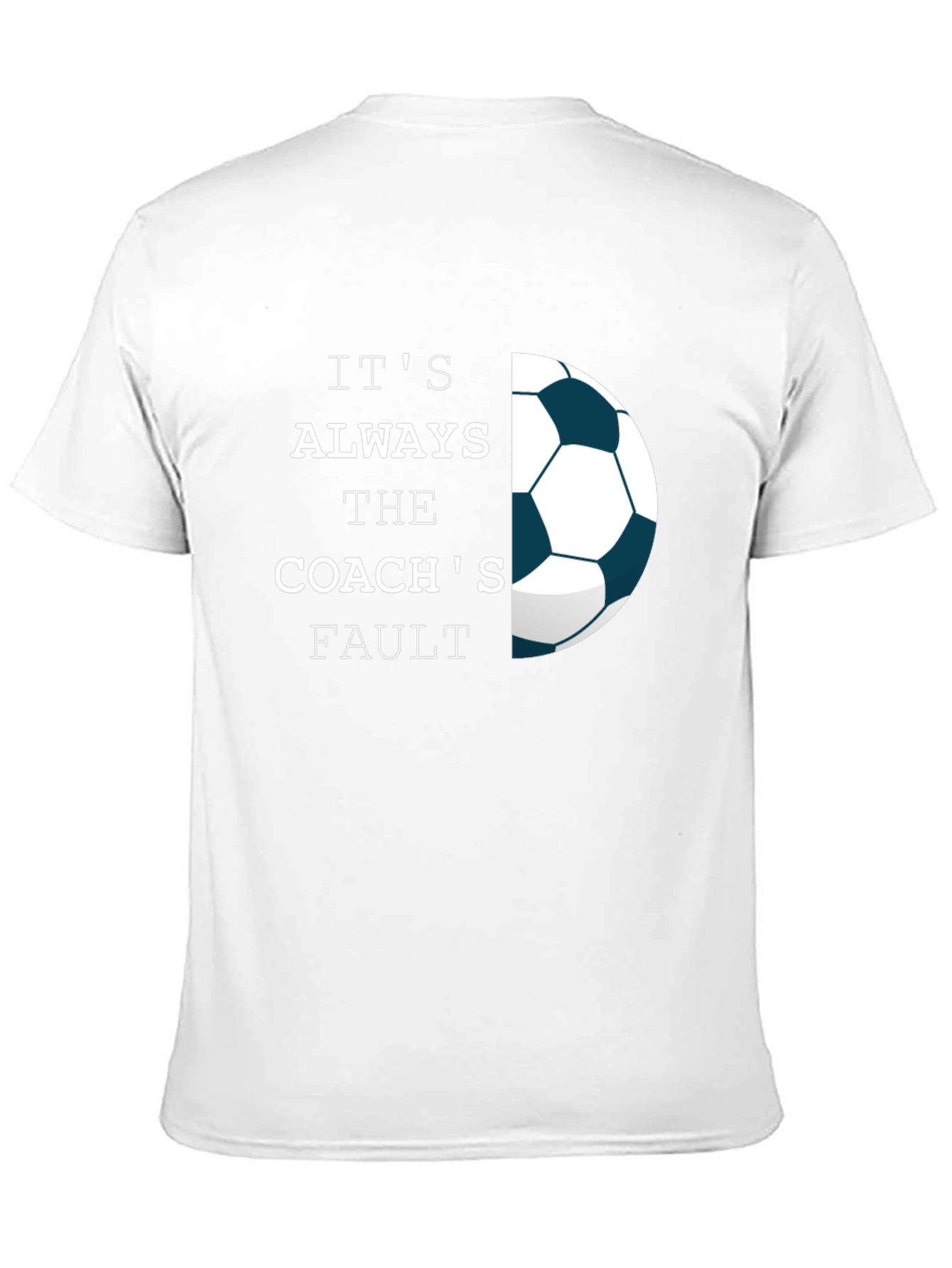 Its Always The Coachs Fault T-Shirt - Soccer Tee