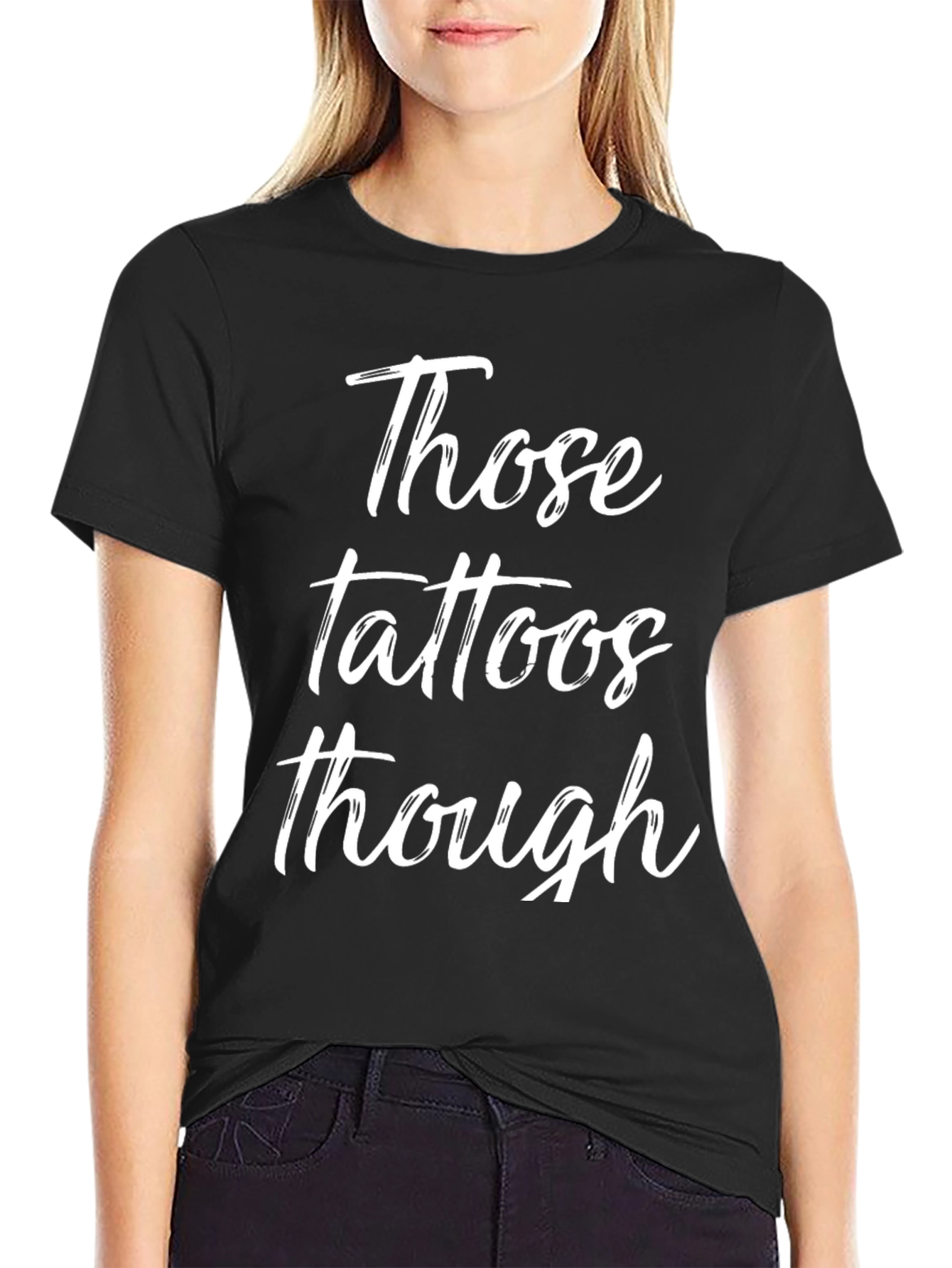 Those Tattoos Though - Novelty Graphic T-Shirt