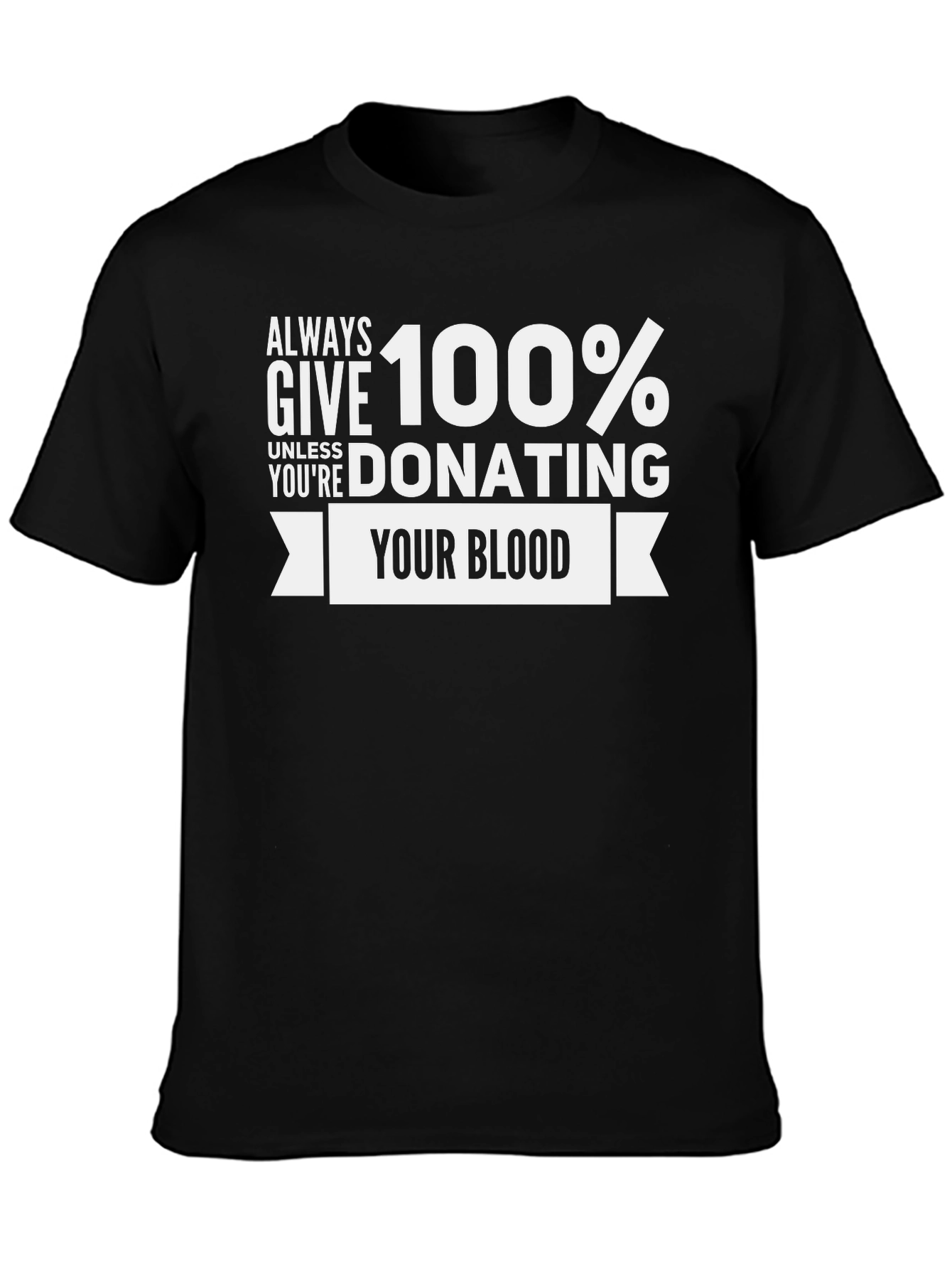 Always Give 100% Donate Blood T-Shirt