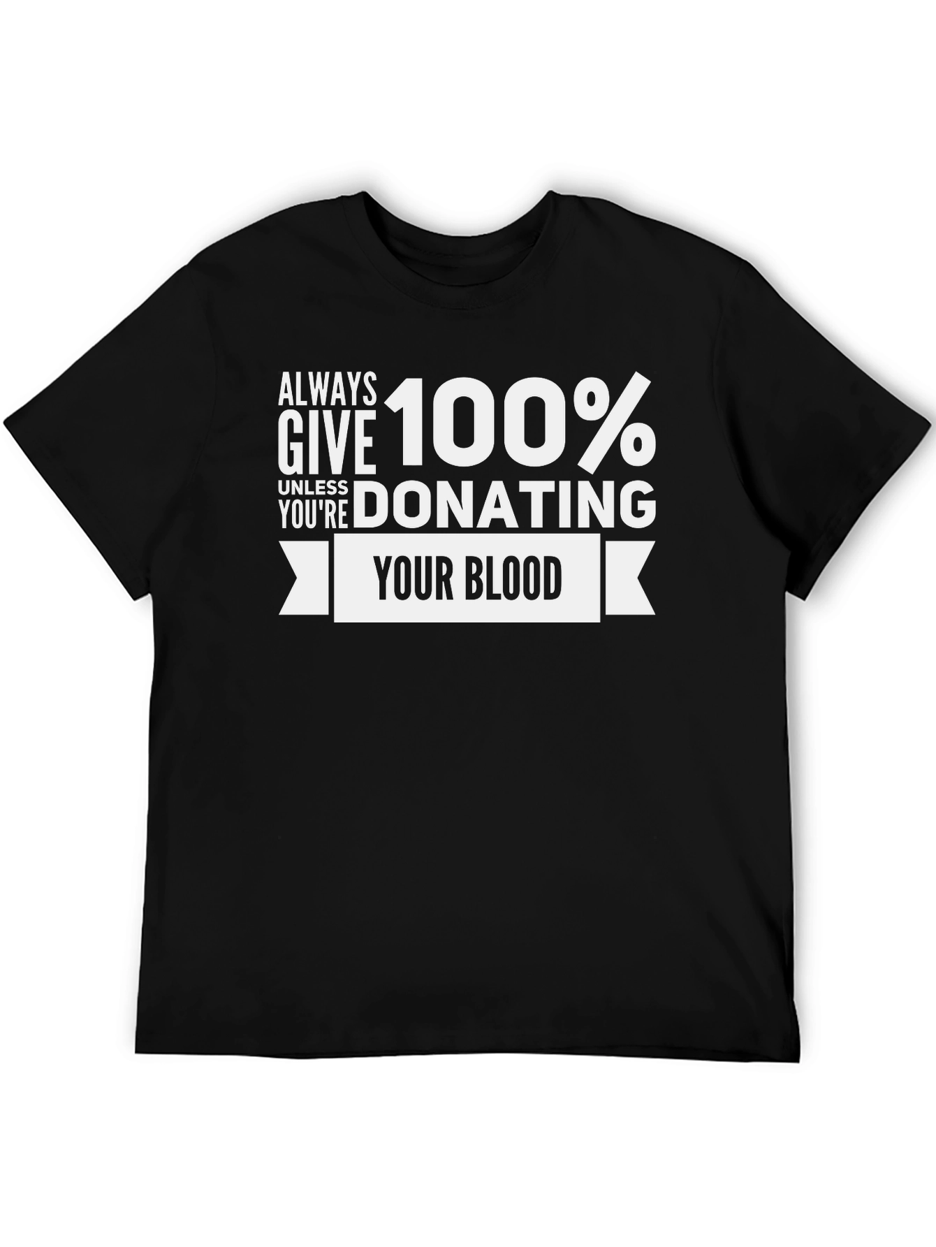 Always Give 100% Donate Blood T-Shirt