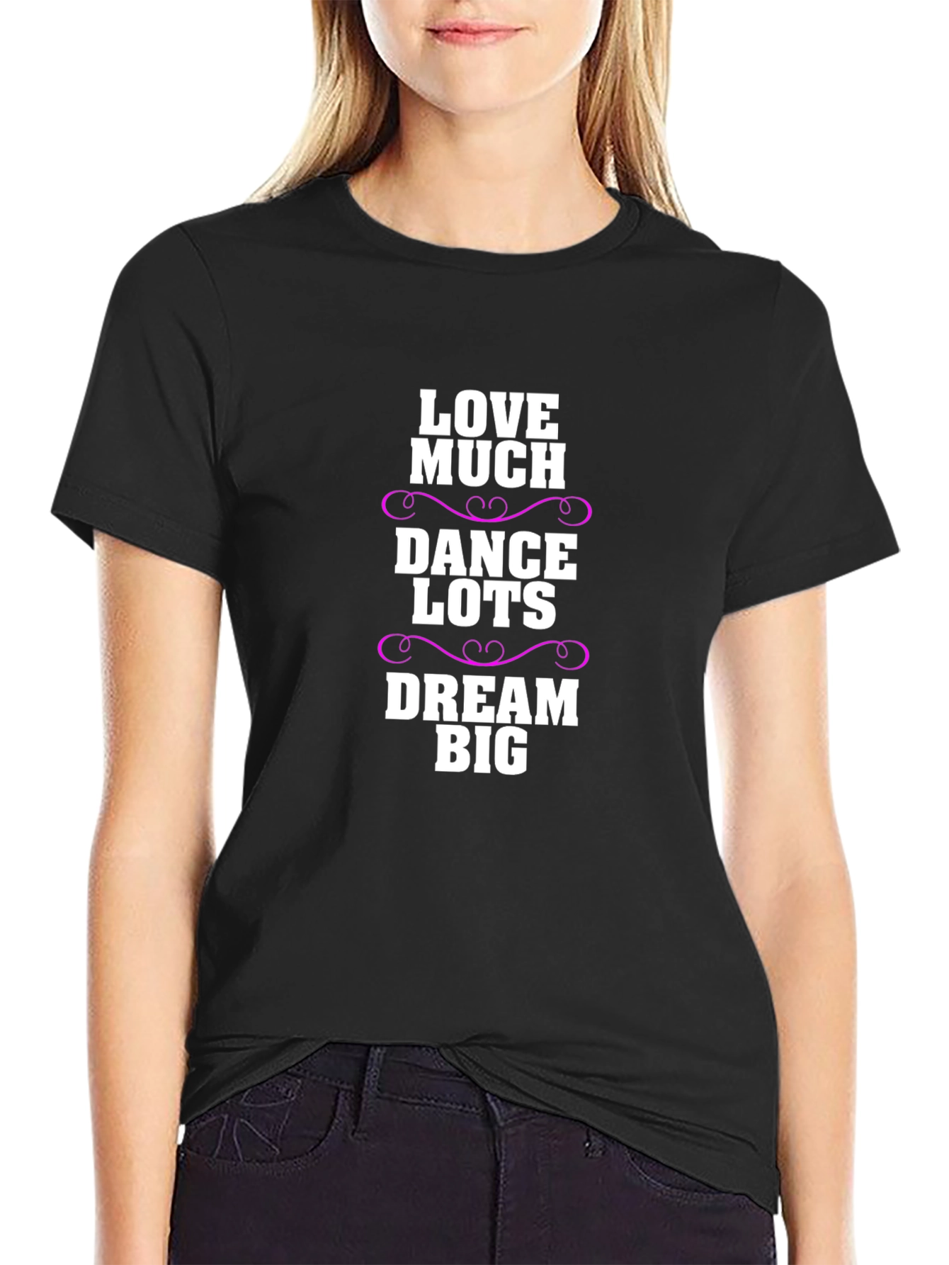 Love Much Dance Lots Dream Big Graphic T-Shirt