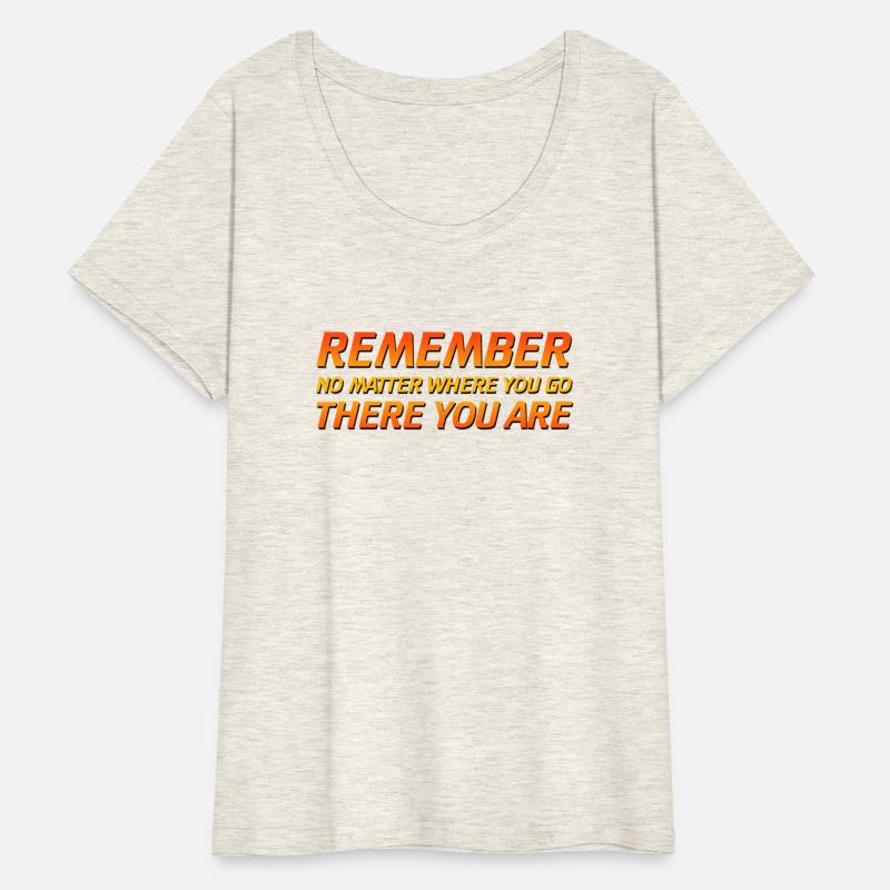 Remember - No Matter Where You Go There You Are