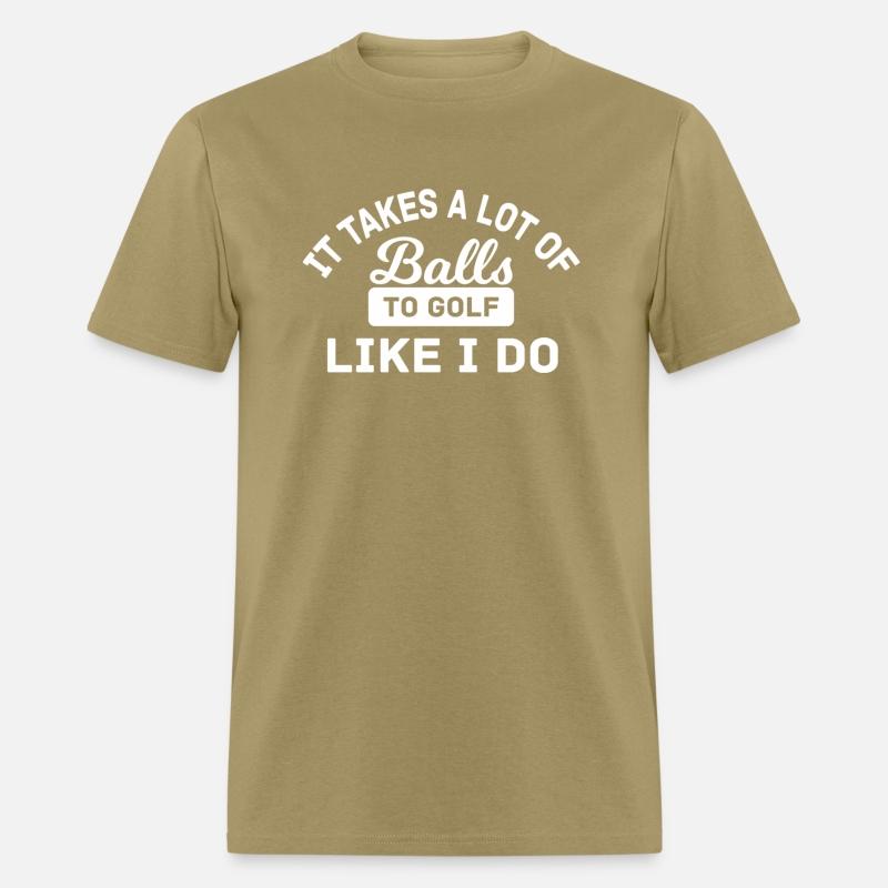 Takes A Lot Of Balls To Golf Like I Do