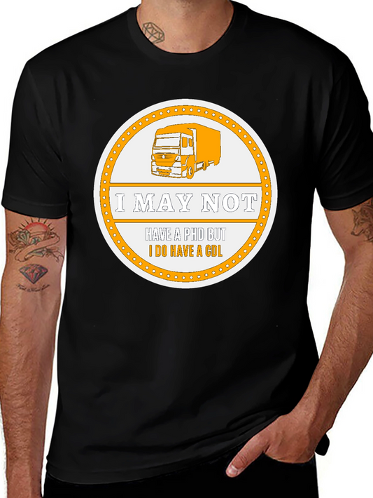 I MAY NOT HAVE A PHD BUT I DO HAVE A CDL T-Shirt