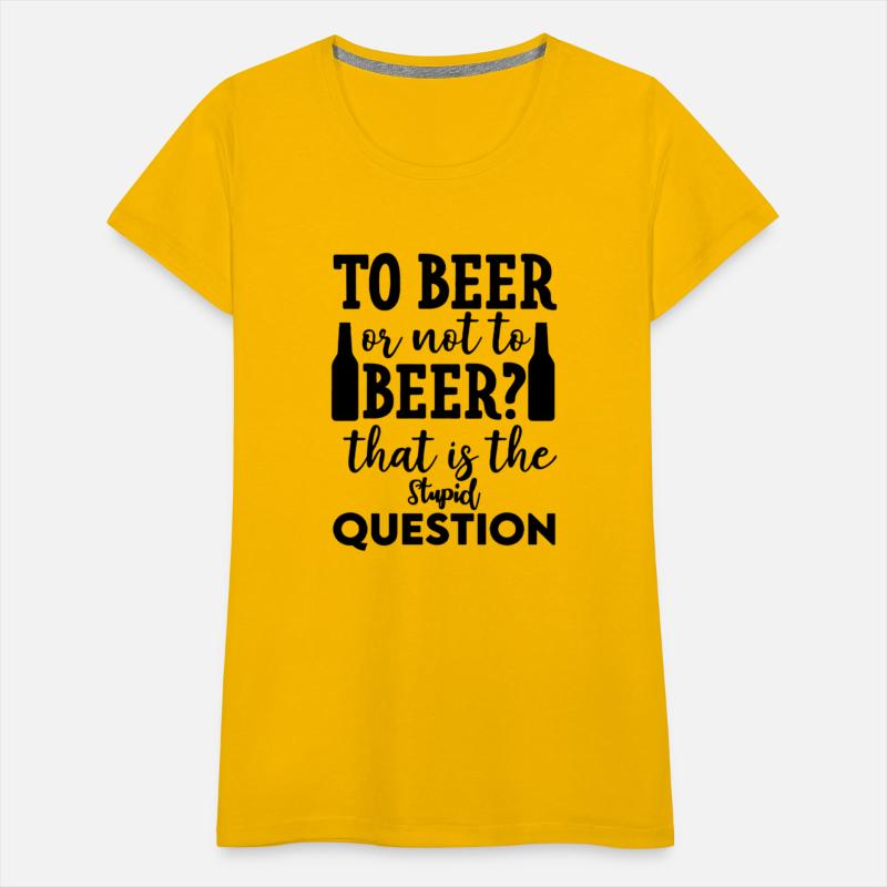 To Beer Or Not To Beer That Is The Stupid Question