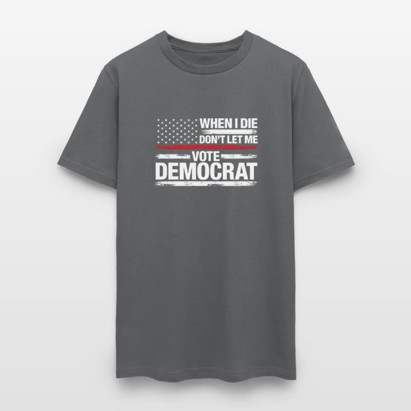 When I Die Don't Let Me Vote Democrat T-Shirt