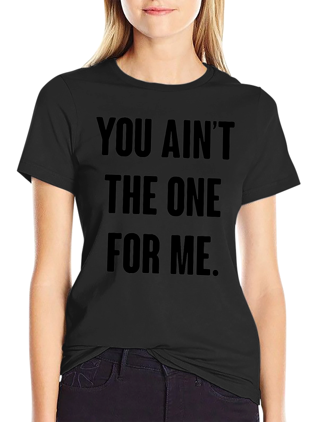 You Aint The One For Me Graphic Tee