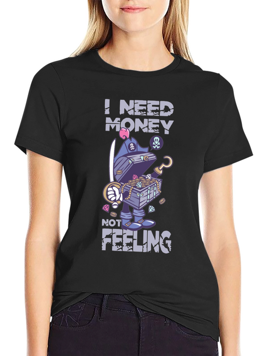 I Need Money Not Feeling T-Shirt